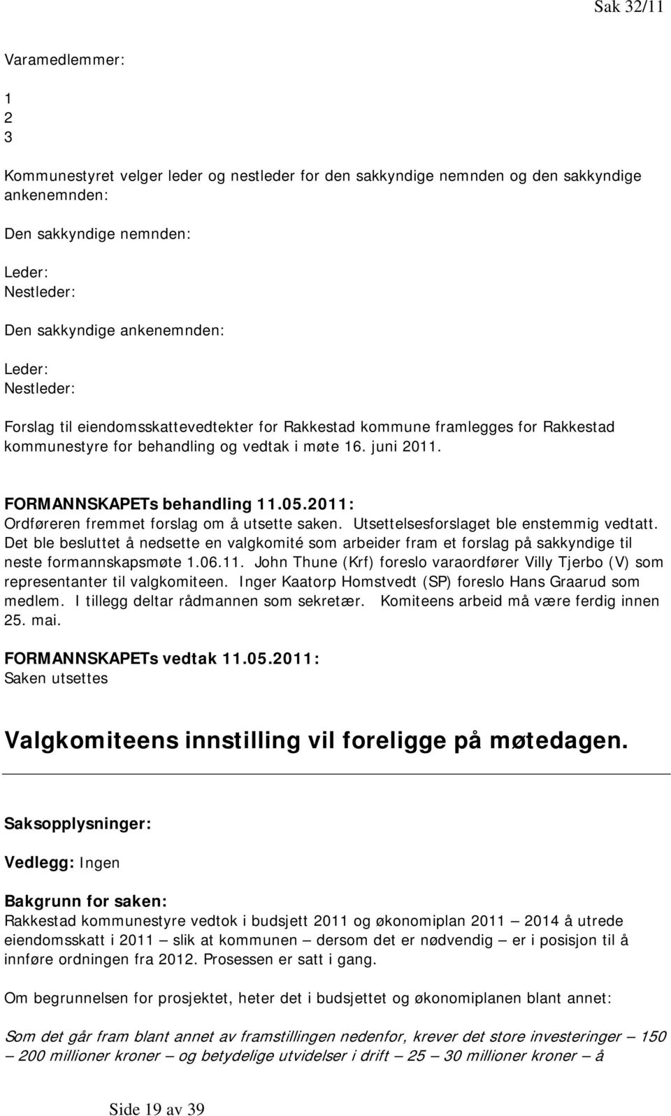 2011: Ordføreren fremmet forslag om å utsette saken. Utsettelsesforslaget ble enstemmig vedtatt.