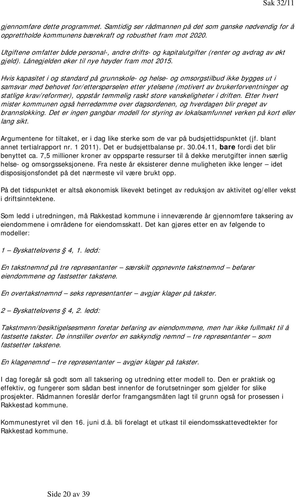 Hvis kapasitet i og standard på grunnskole- og helse- og omsorgstilbud ikke bygges ut i samsvar med behovet for/etterspørselen etter ytelsene (motivert av brukerforventninger og statlige