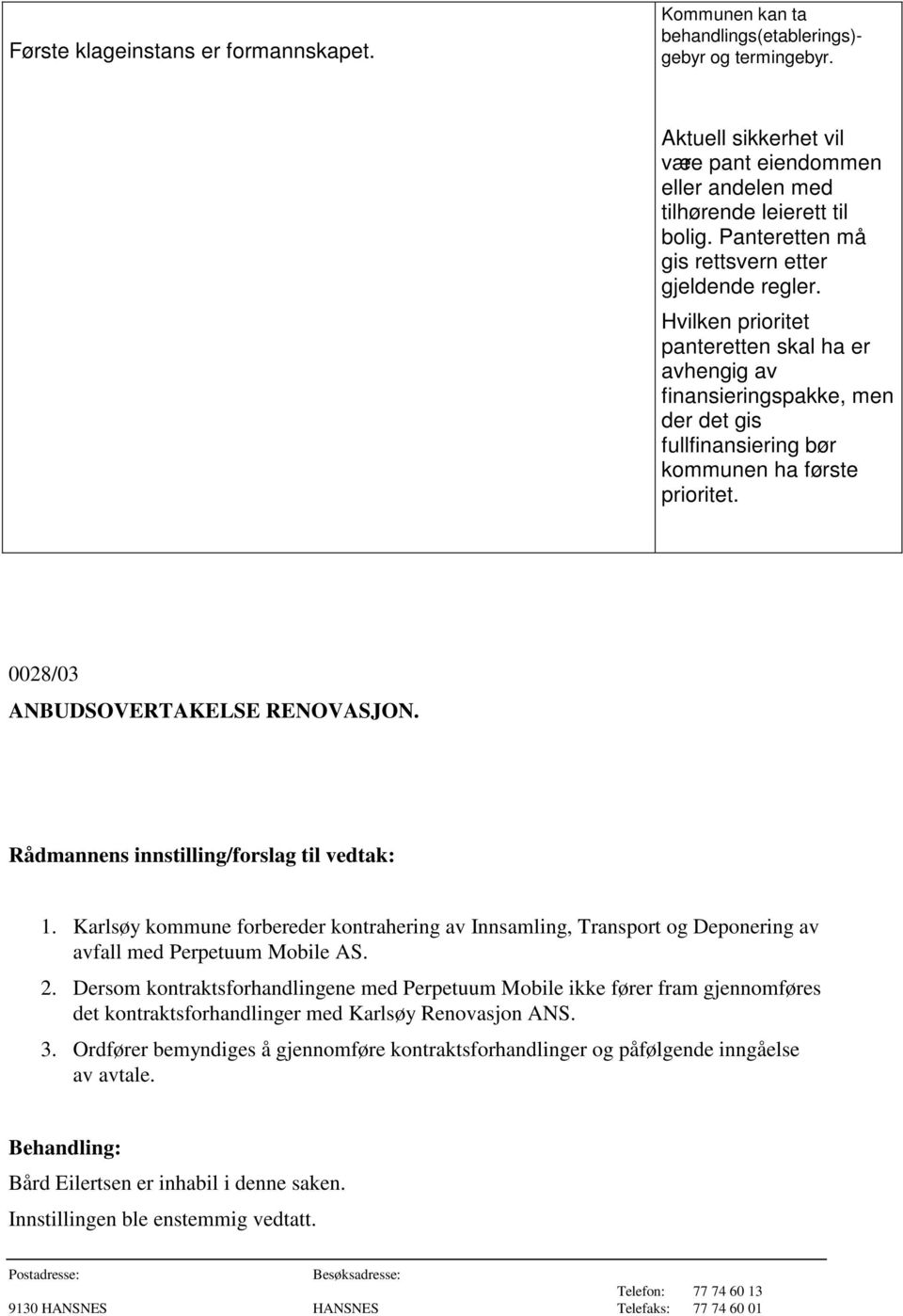 0028/03 ANBUDSOVERTAKELSE RENOVASJON. Rådmannens innstilling/forslag til vedtak: 1. Karlsøy kommune forbereder kontrahering av Innsamling, Transport og Deponering av avfall med Perpetuum Mobile AS. 2.