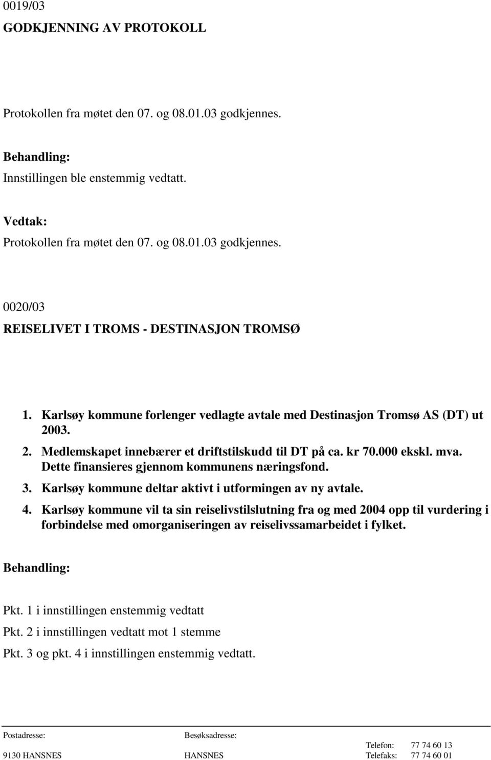 Dette finansieres gjennom kommunens næringsfond. 3. Karlsøy kommune deltar aktivt i utformingen av ny avtale. 4.