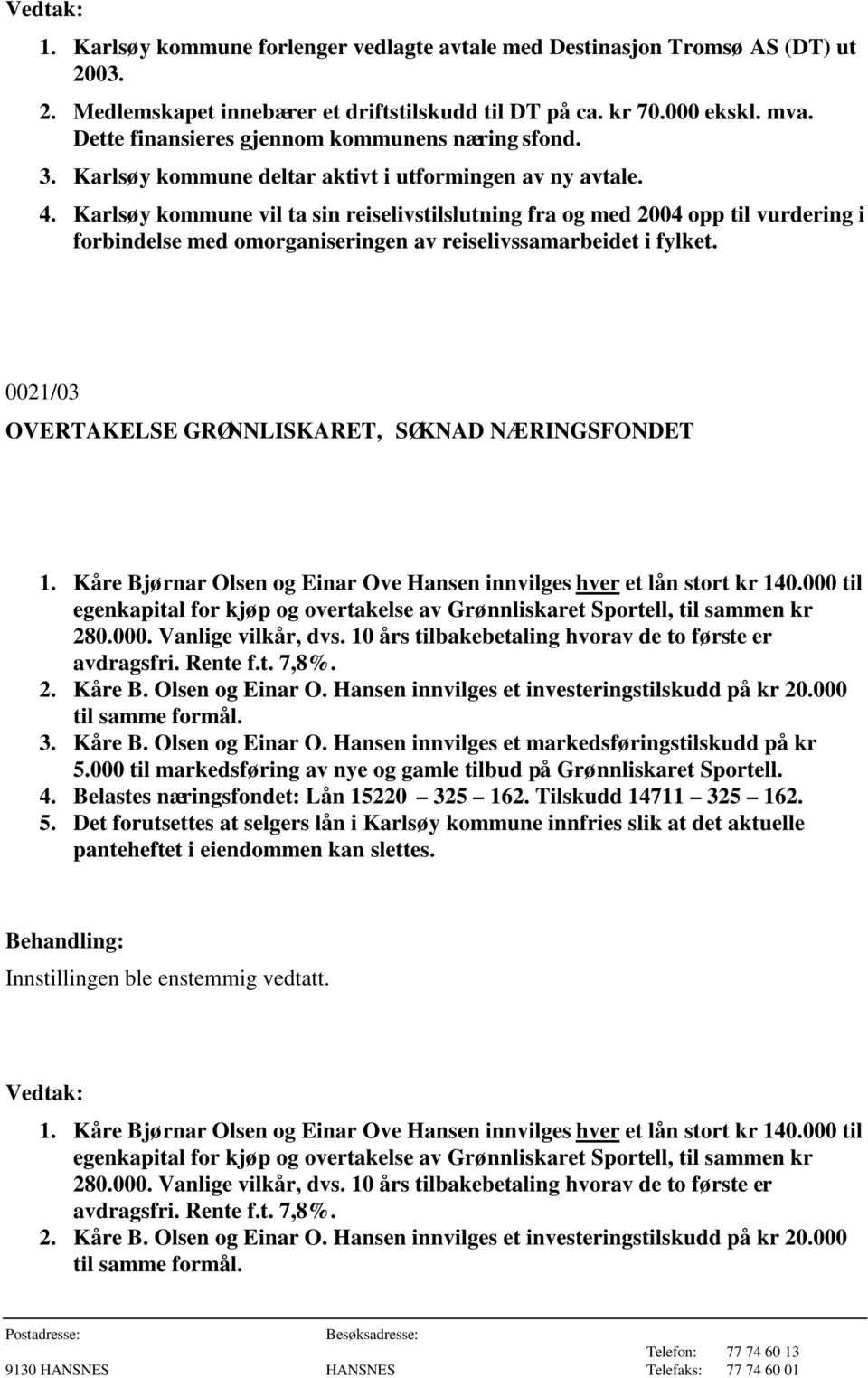 Karlsøy kommune vil ta sin reiselivstilslutning fra og med 2004 opp til vurdering i forbindelse med omorganiseringen av reiselivssamarbeidet i fylket.
