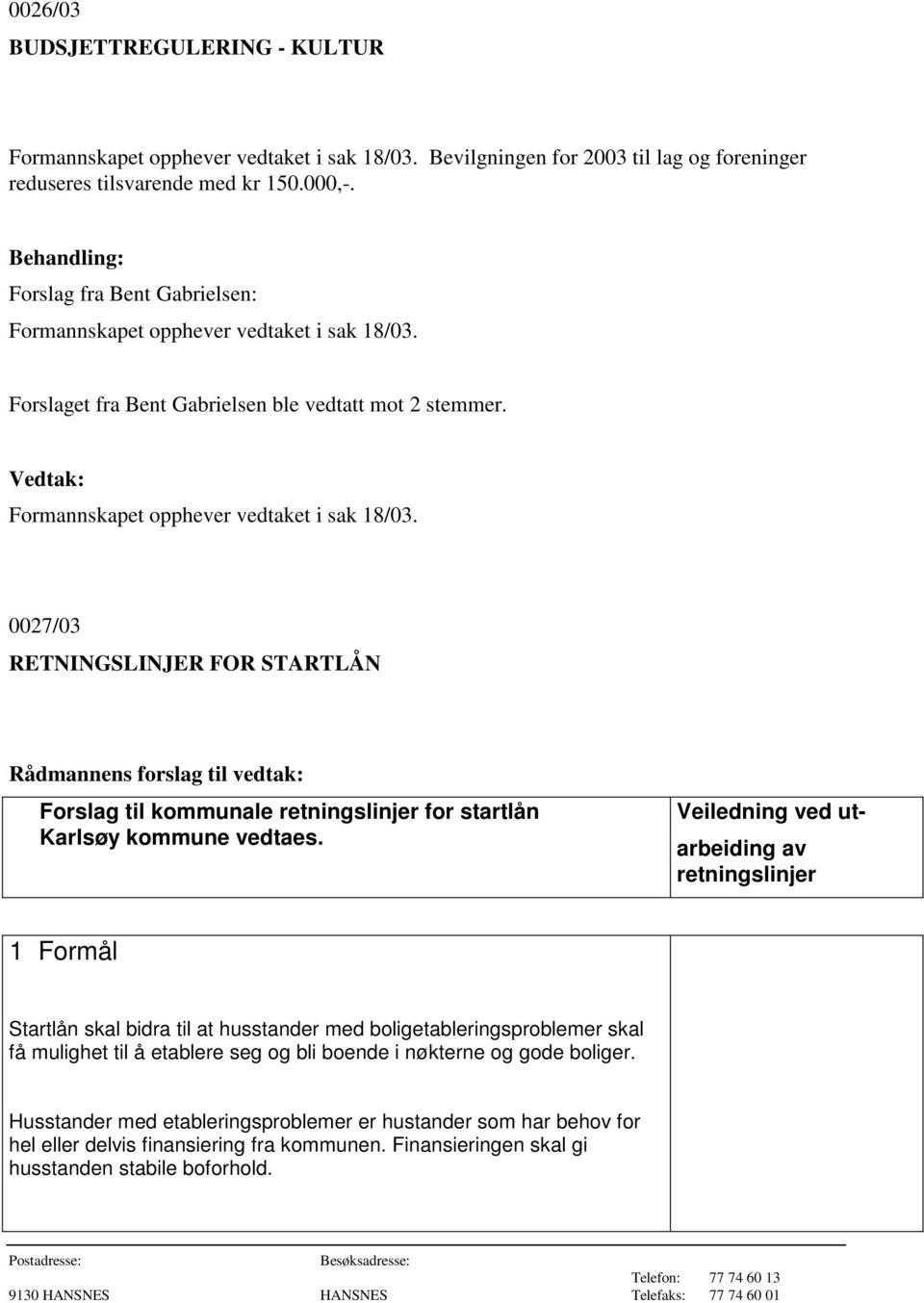 0027/03 RETNINGSLINJER FOR STARTLÅN Rådmannens forslag til vedtak: Forslag til kommunale retningslinjer for startlån Karlsøy kommune vedtaes.