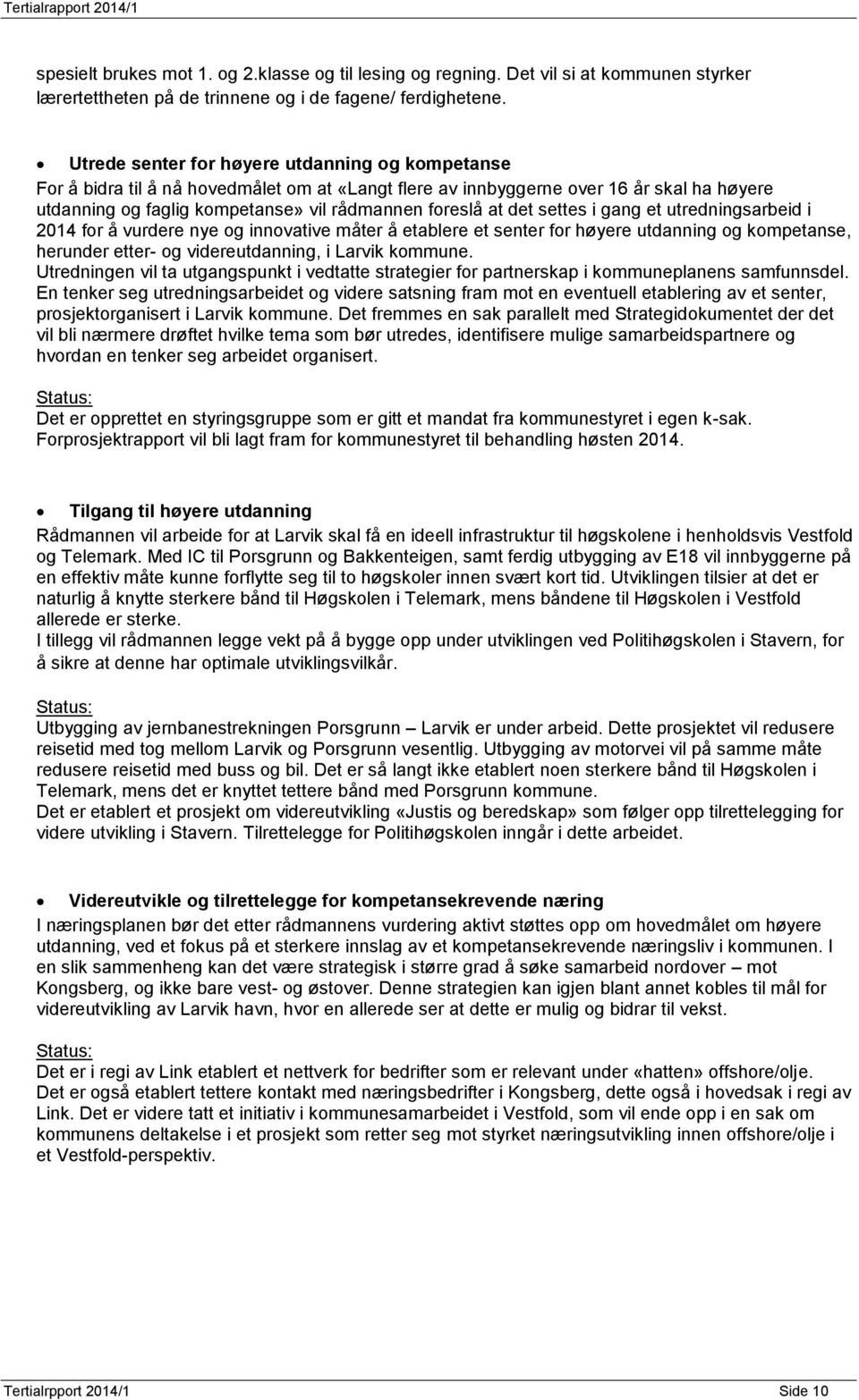 det settes i gang et utredningsarbeid i 2014 for å vurdere nye og innovative måter å etablere et senter for høyere utdanning og kompetanse, herunder etter- og videreutdanning, i Larvik kommune.