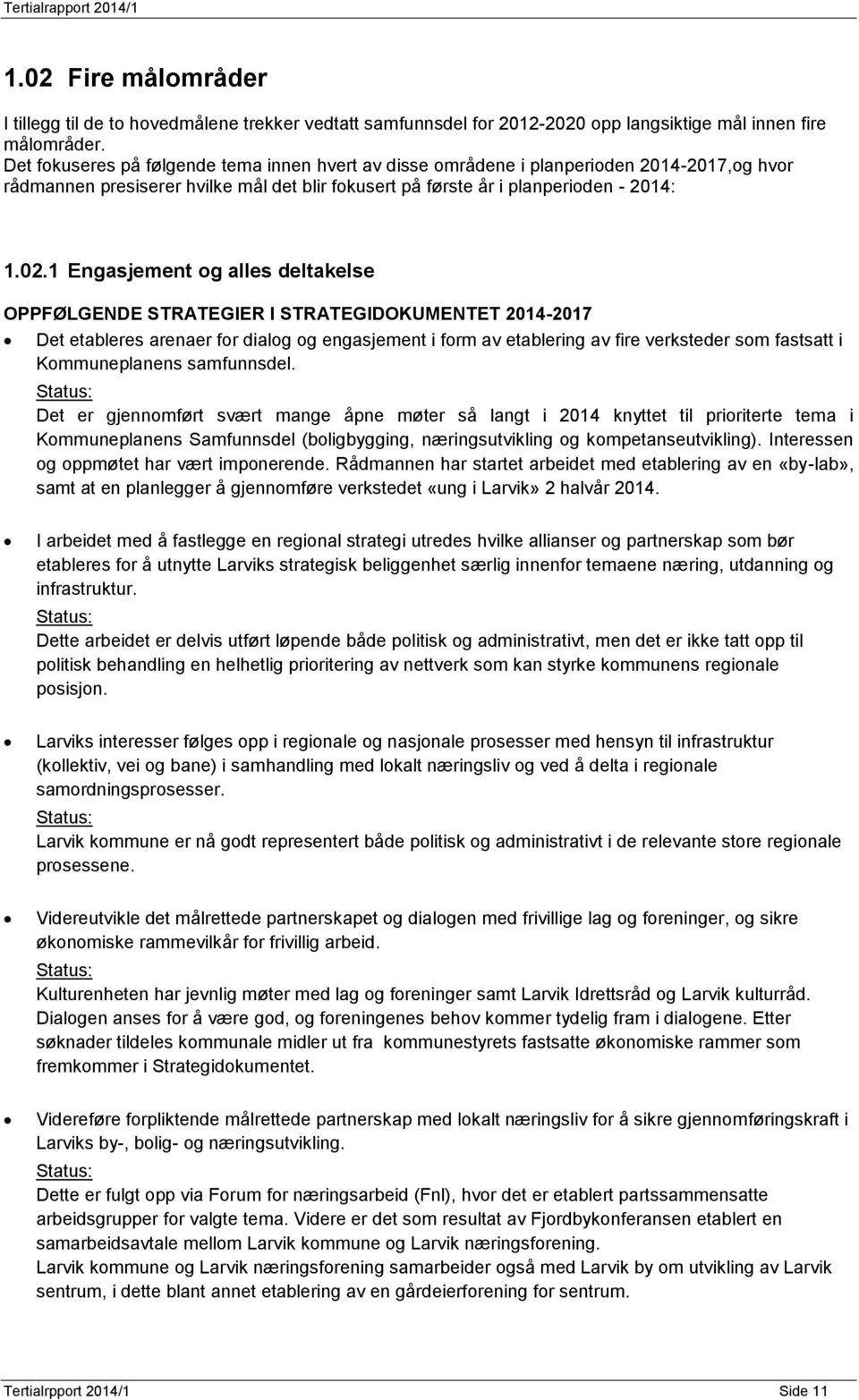 1 Engasjement og alles deltakelse OPPFØLGENDE STRATEGIER I STRATEGIDOKUMENTET 2014-2017 Det etableres arenaer for dialog og engasjement i form av etablering av fire verksteder som fastsatt i