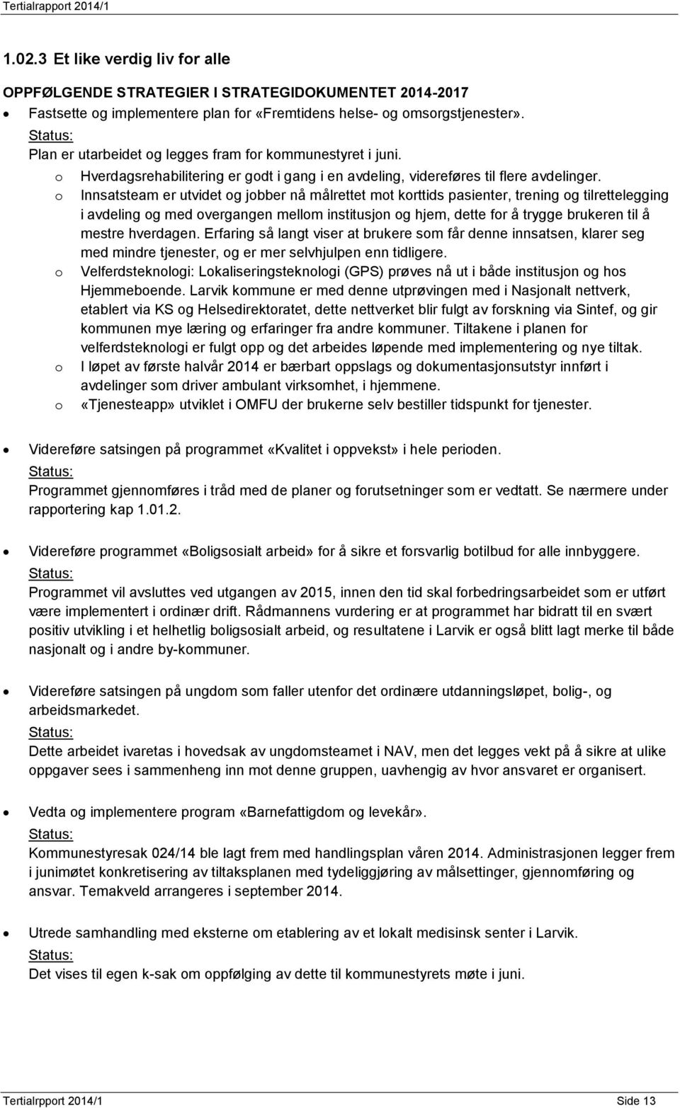 Innsatsteam er utvidet og jobber nå målrettet mot korttids pasienter, trening og tilrettelegging i avdeling og med overgangen mellom institusjon og hjem, dette for å trygge brukeren til å mestre