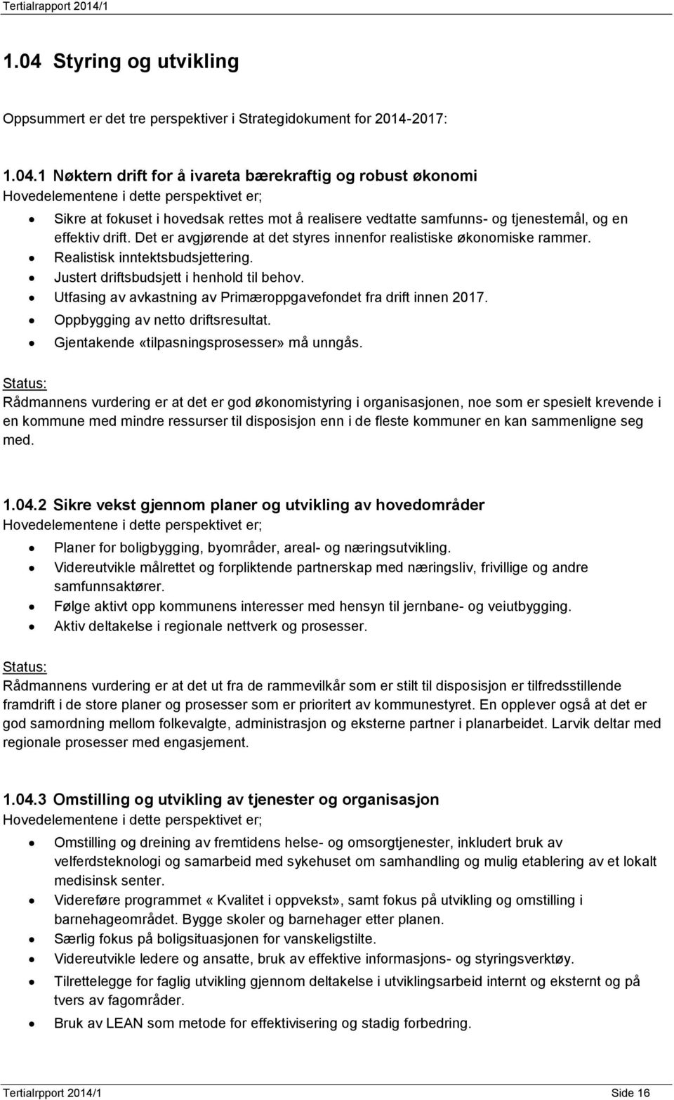 Realistisk inntektsbudsjettering. Justert driftsbudsjett i henhold til behov. Utfasing av avkastning av Primæroppgavefondet fra drift innen 2017. Oppbygging av netto driftsresultat.