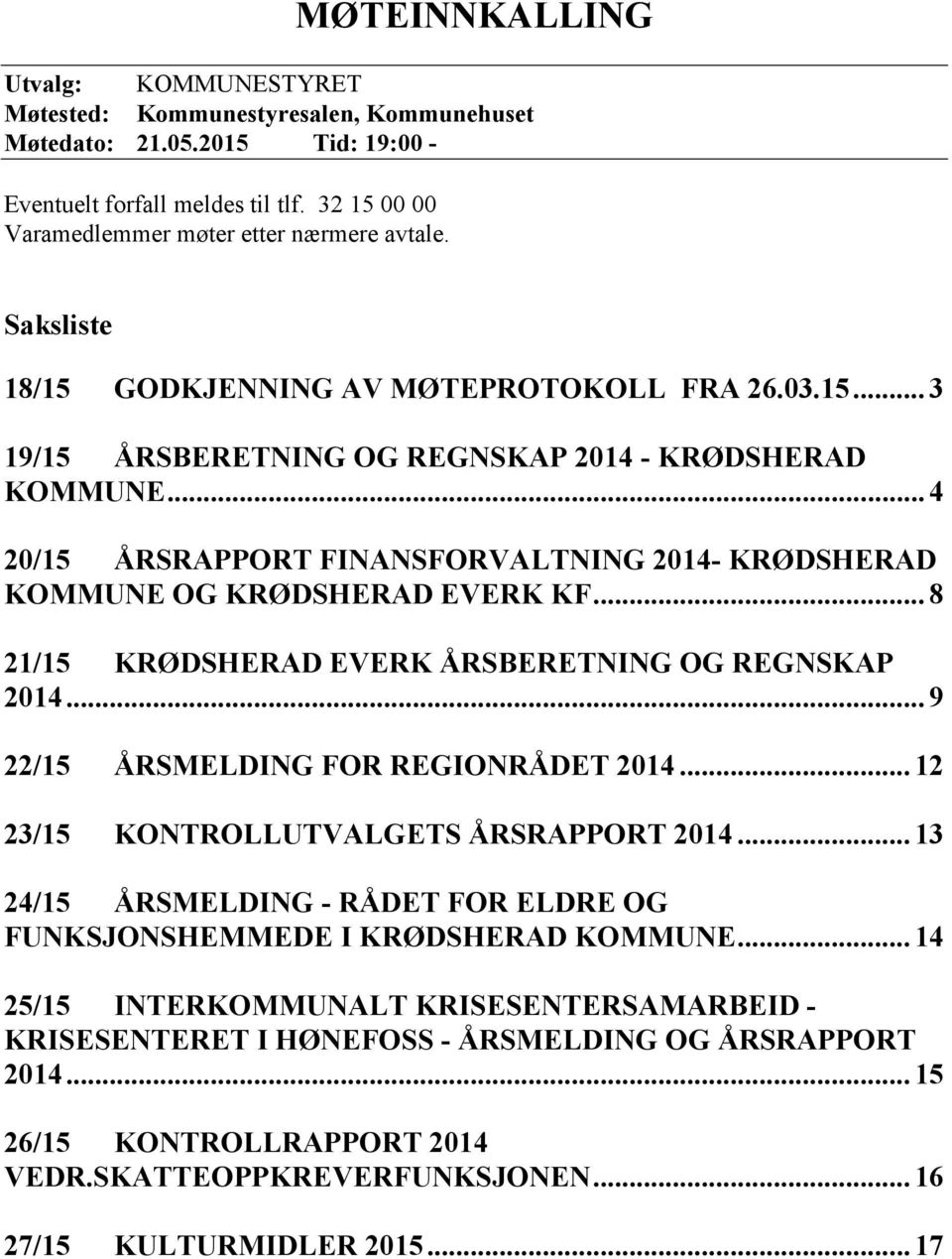 .. 4 20/15 ÅRSRAPPORT FINANSFORVALTNING 2014- KRØDSHERAD KOMMUNE OG KRØDSHERAD EVERK KF... 8 21/15 KRØDSHERAD EVERK ÅRSBERETNING OG REGNSKAP 2014... 9 22/15 ÅRSMELDING FOR REGIONRÅDET 2014.
