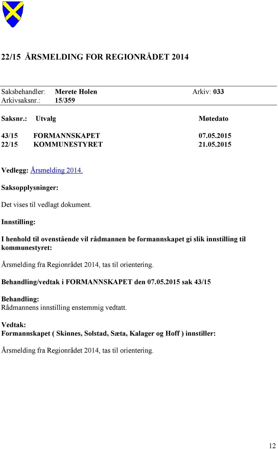 Innstilling: I henhold til ovenstående vil rådmannen be formannskapet gi slik innstilling til kommunestyret: Årsmelding fra Regionrådet 2014, tas til orientering.