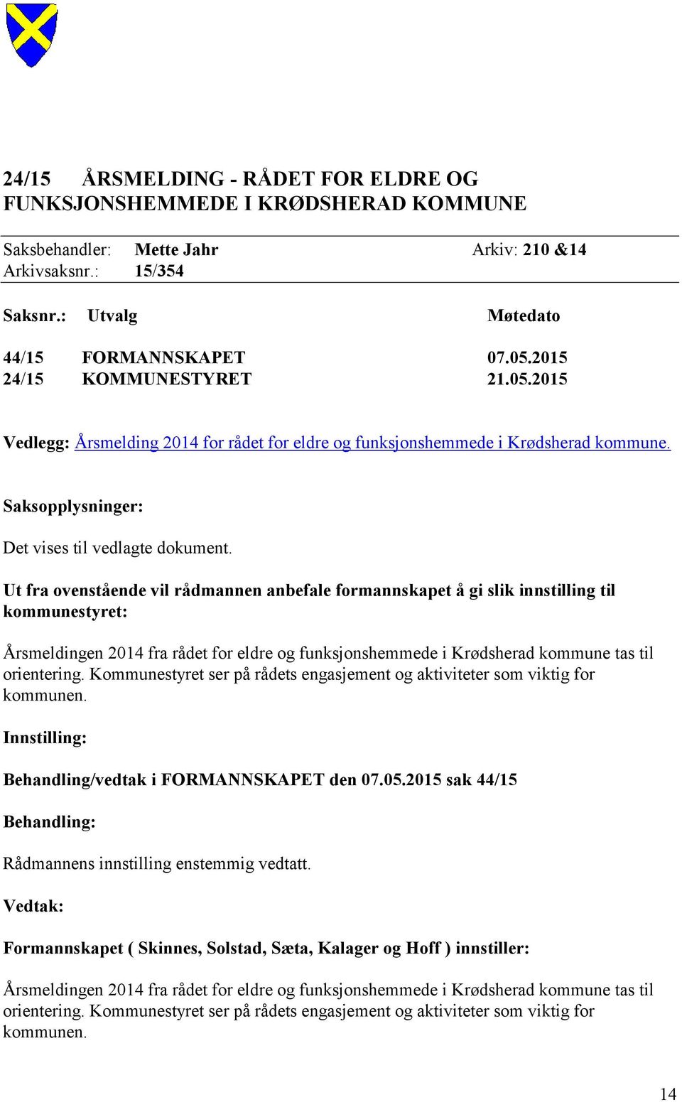 Ut fra ovenstående vil rådmannen anbefale formannskapet å gi slik innstilling til kommunestyret: Årsmeldingen 2014 fra rådet for eldre og funksjonshemmede i Krødsherad kommune tas til orientering.