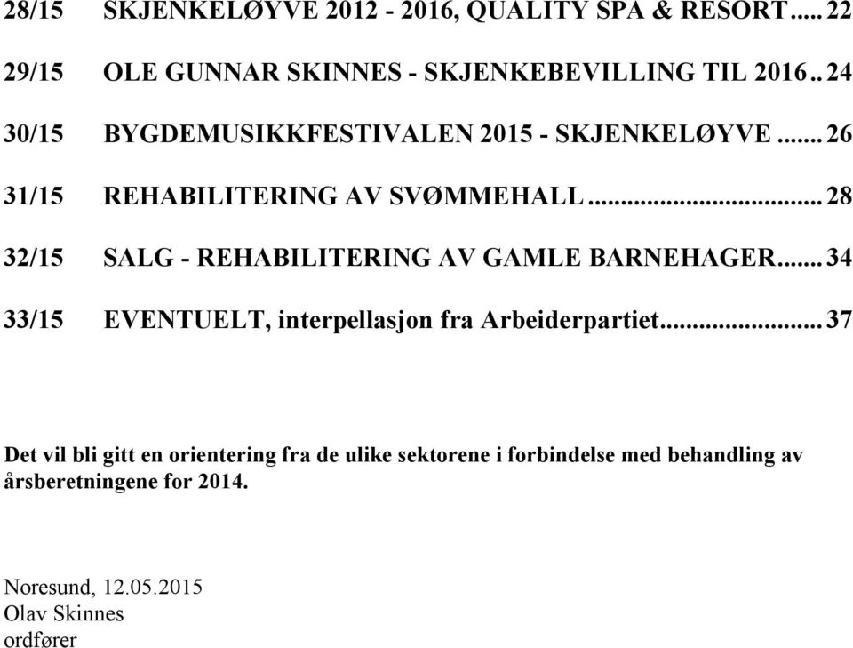.. 28 32/15 SALG - REHABILITERING AV GAMLE BARNEHAGER... 34 33/15 EVENTUELT, interpellasjon fra Arbeiderpartiet.