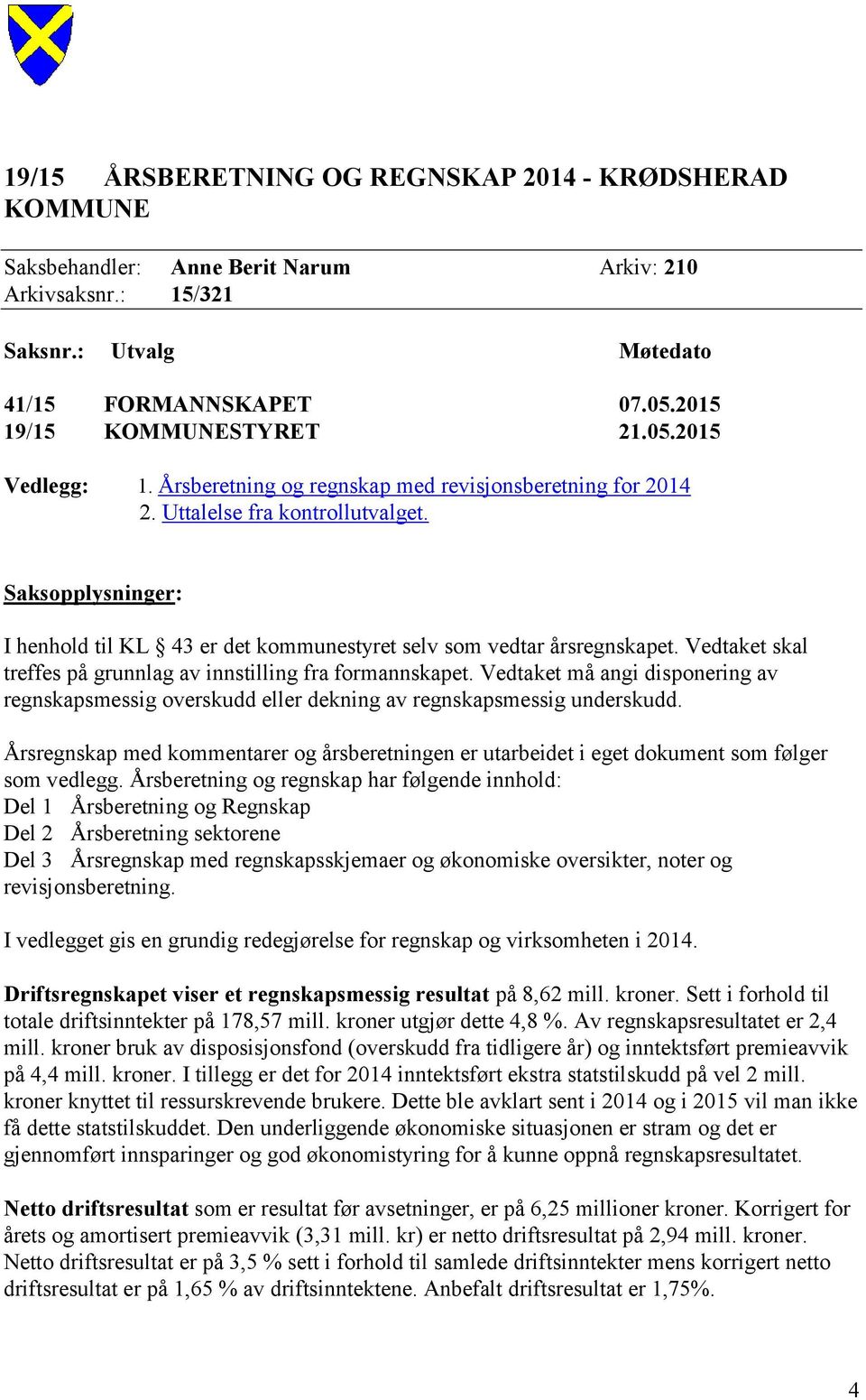 Saksopplysninger: I henhold til KL 43 er det kommunestyret selv som vedtar årsregnskapet. Vedtaket skal treffes på grunnlag av innstilling fra formannskapet.