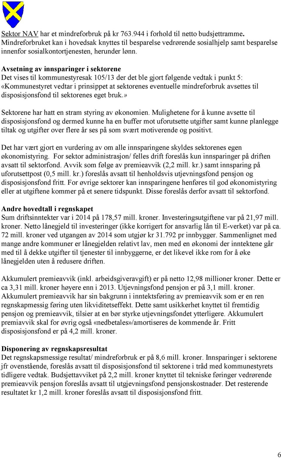 Avsetning av innsparinger i sektorene Det vises til kommunestyresak 105/13 der det ble gjort følgende vedtak i punkt 5: «Kommunestyret vedtar i prinsippet at sektorenes eventuelle mindreforbruk