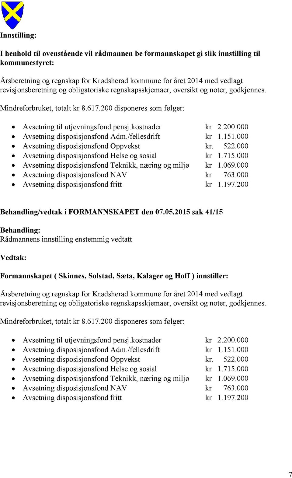 /fellesdrift kr 1.151.000 Avsetning disposisjonsfond Oppvekst kr. 522.000 Avsetning disposisjonsfond Helse og sosial kr 1.715.000 Avsetning disposisjonsfond Teknikk, næring og miljø kr 1.069.