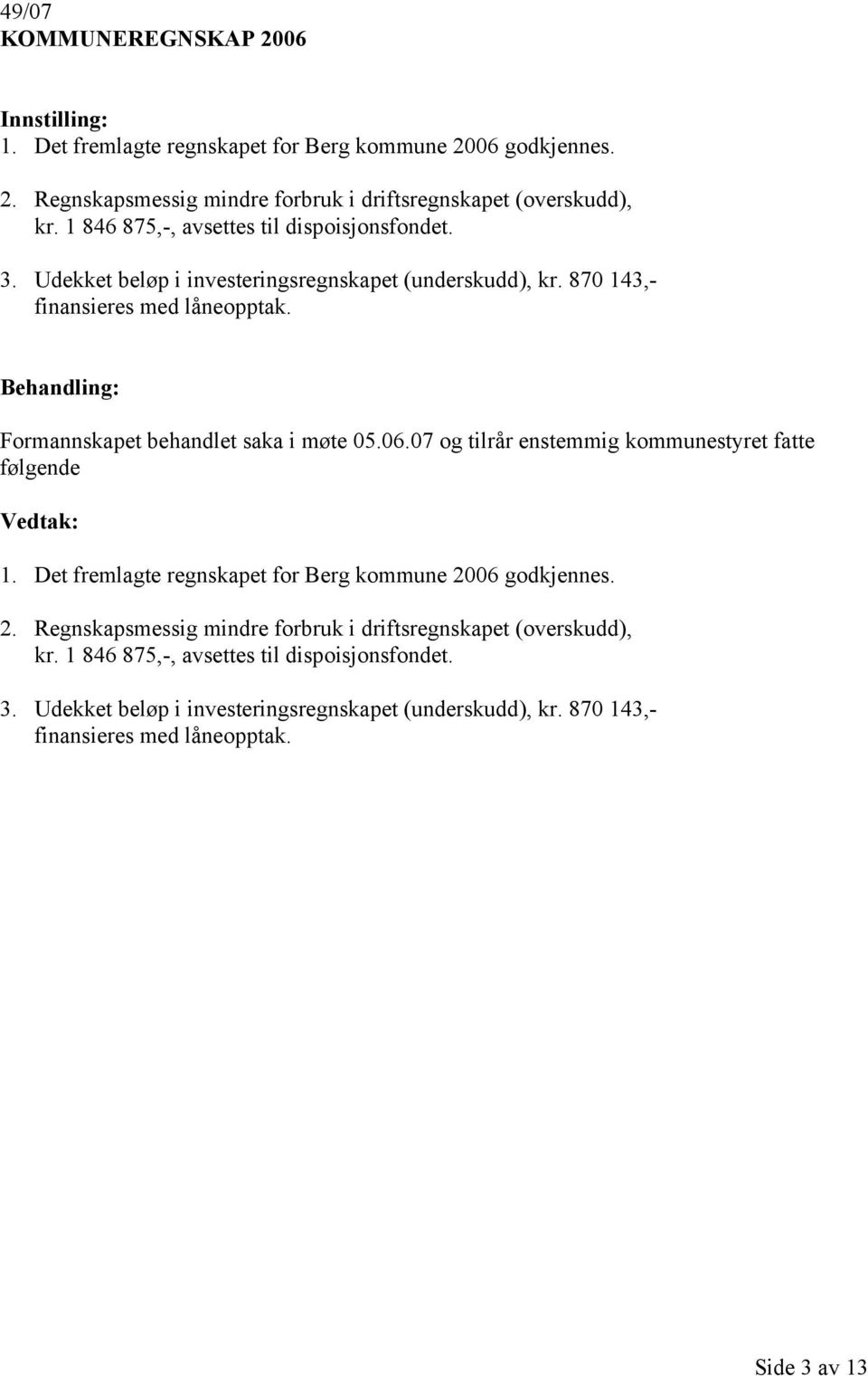 3,- finansieres med låneopptak. 1. Det fremlagte regnskapet for Berg kommune 2006 godkjennes. 2. Regnskapsmessig mindre forbruk i driftsregnskapet (overskudd), kr.