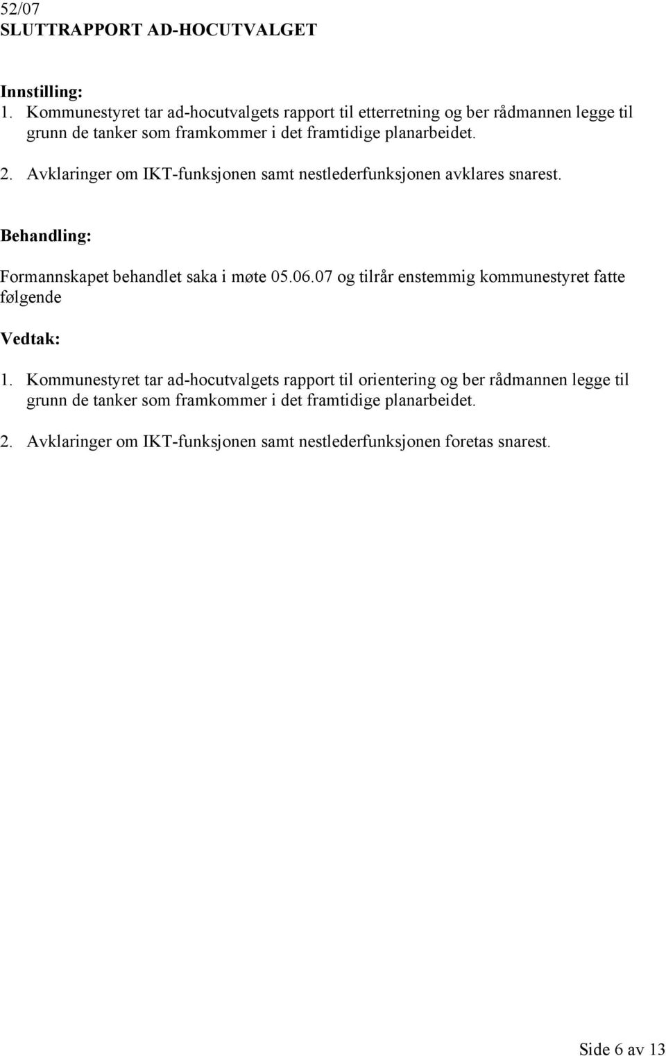 framtidige planarbeidet. 2. Avklaringer om IKT-funksjonen samt nestlederfunksjonen avklares snarest. 1.