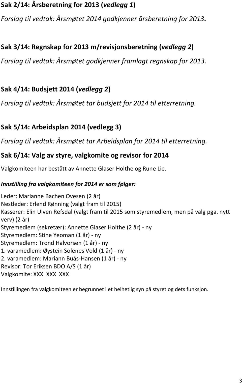 Sak 4/14: Budsjett 2014 (vedlegg 2) Forslag til vedtak: Årsmøtet tar budsjett for 2014 til etterretning.