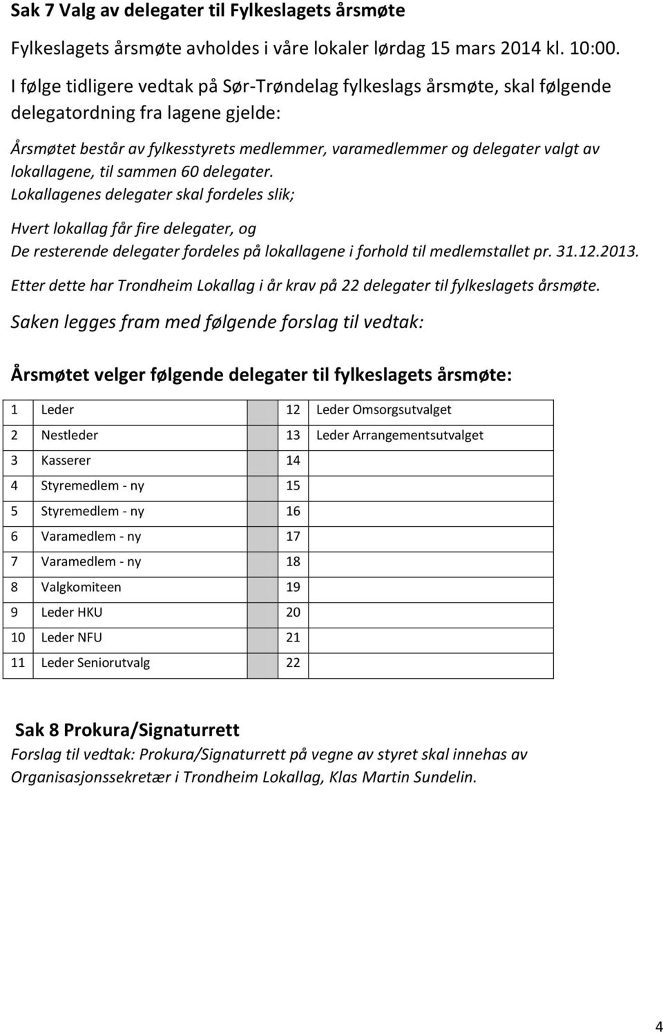 lokallagene, til sammen 60 delegater. Lokallagenes delegater skal fordeles slik; Hvert lokallag får fire delegater, og De resterende delegater fordeles på lokallagene i forhold til medlemstallet pr.