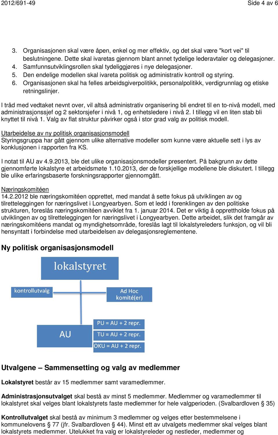 Den endelige modellen skal ivareta politisk og administrativ kontroll og styring. 6. Organisasjonen skal ha felles arbeidsgiverpolitikk, personalpolitikk, verdigrunnlag og etiske retningslinjer.