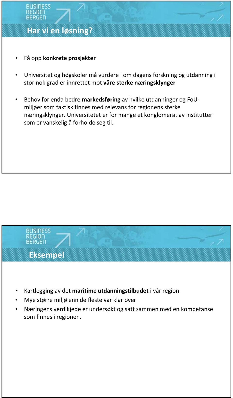 næringsklynger Behov for enda bedre markedsføring av hvilke utdanninger og FoUmiljøer som faktisk finnes med relevans for regionens sterke næringsklynger.