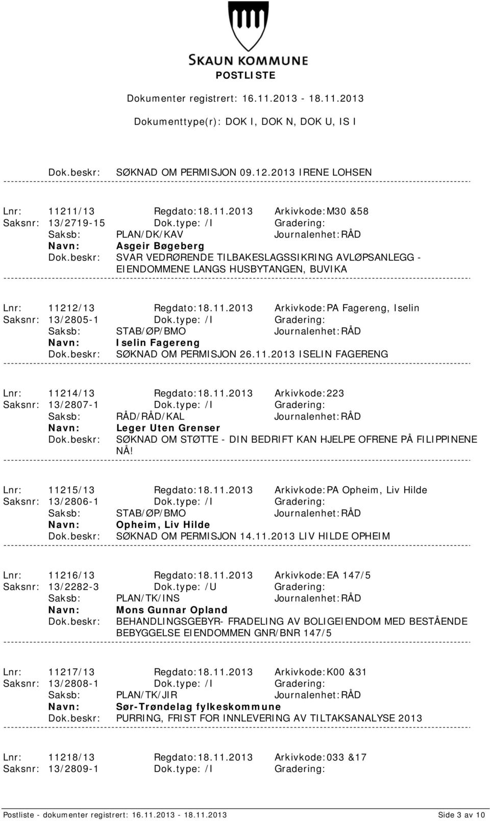 12/13 Regdato:18.11.2013 Arkivkode:PA Fagereng, Iselin Saksnr: 13/2805-1 Dok.type: /I Gradering: Iselin Fagereng SØKNAD OM PERMISJON 26.11.2013 ISELIN FAGERENG Lnr: 11214/13 Regdato:18.11.2013 Arkivkode:223 Saksnr: 13/2807-1 Dok.