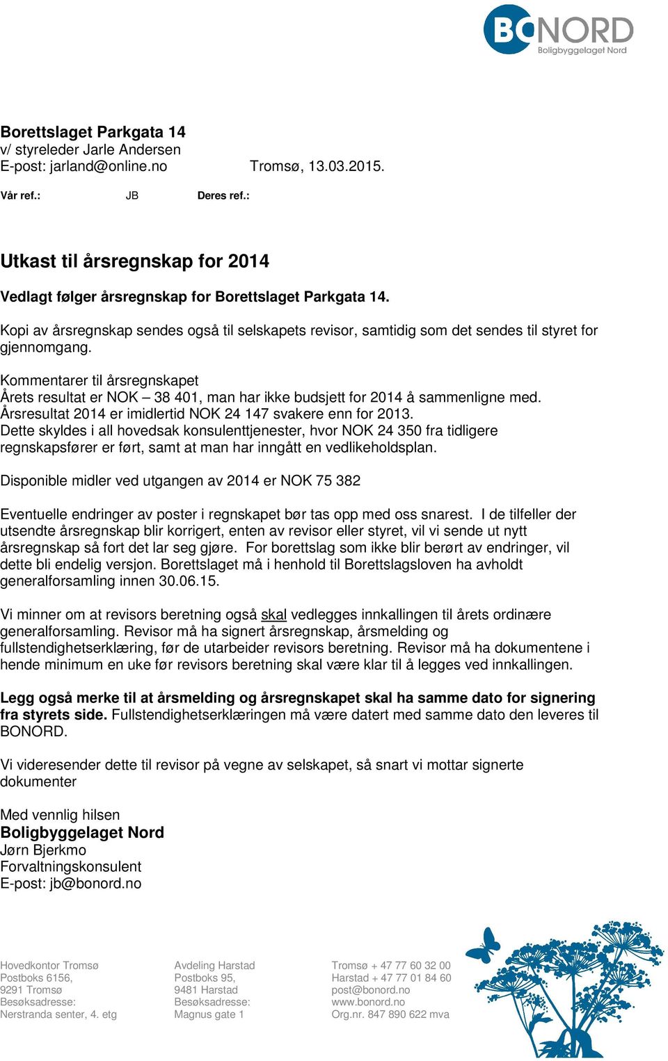 Kommentarer til årsregnskapet Årets resultat er NOK 38 41, man har ikke budsjett for 214 å sammenligne med. Årsresultat 214 er imidlertid NOK 24 147 svakere enn for 213.