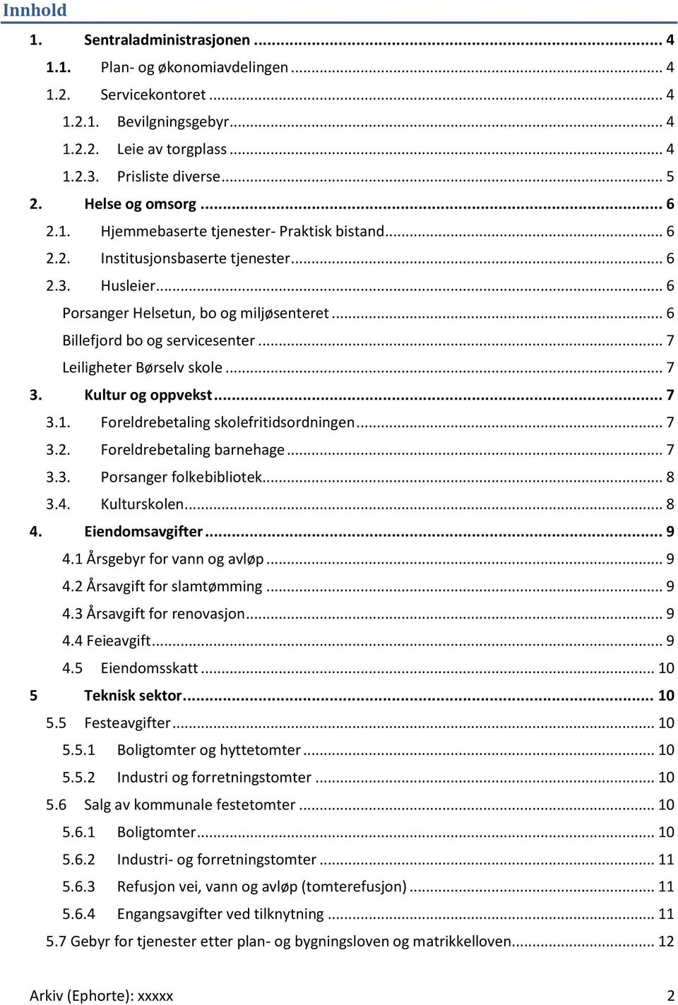 .. 6 Billefjord bo og servicesenter... 7 Leiligheter Børselv skole... 7 3. Kultur og oppvekst... 7 3.1. Foreldrebetaling skolefritidsordningen... 7 3.2. Foreldrebetaling barnehage... 7 3.3. Porsanger folkebibliotek.