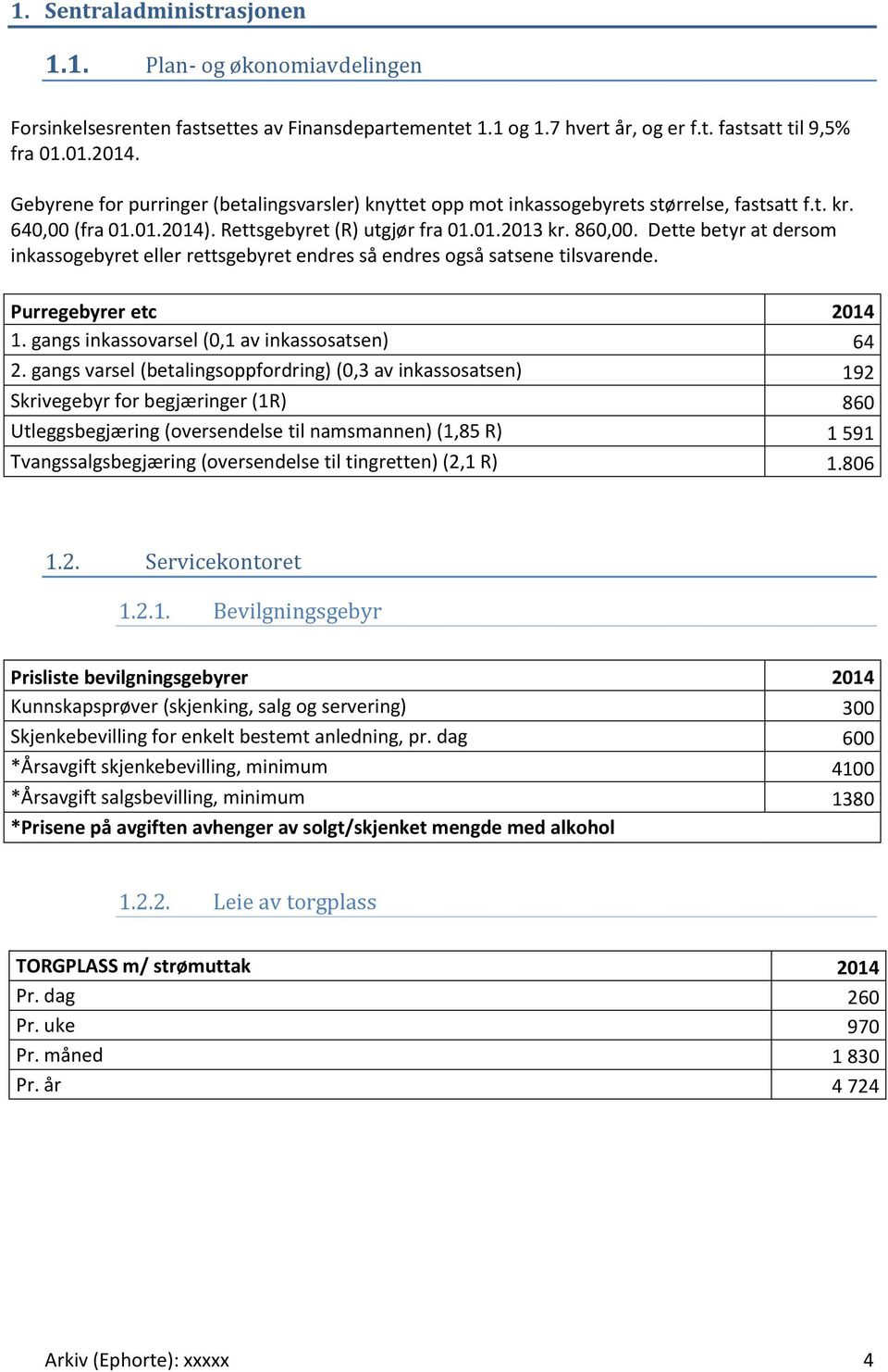 Dette betyr at dersom inkassogebyret eller rettsgebyret endres så endres også satsene tilsvarende. Purregebyrer etc 2014 1. gangs inkassovarsel (0,1 av inkassosatsen) 64 2.