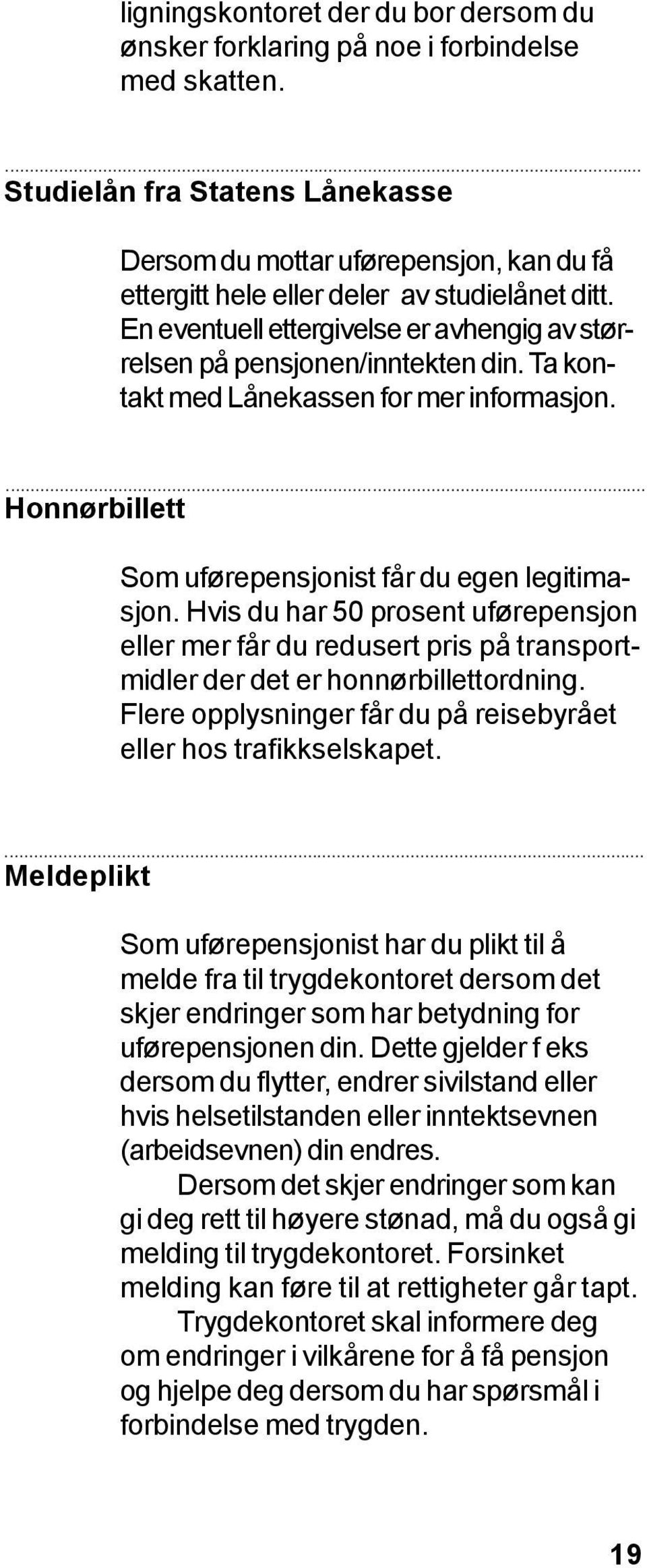 En eventuell ettergivelse er avhengig av størrelsen på pensjonen/inntekten din. Ta kontakt med Lånekassen for mer informasjon. Honnørbillett Som uførepensjonist får du egen legitimasjon.