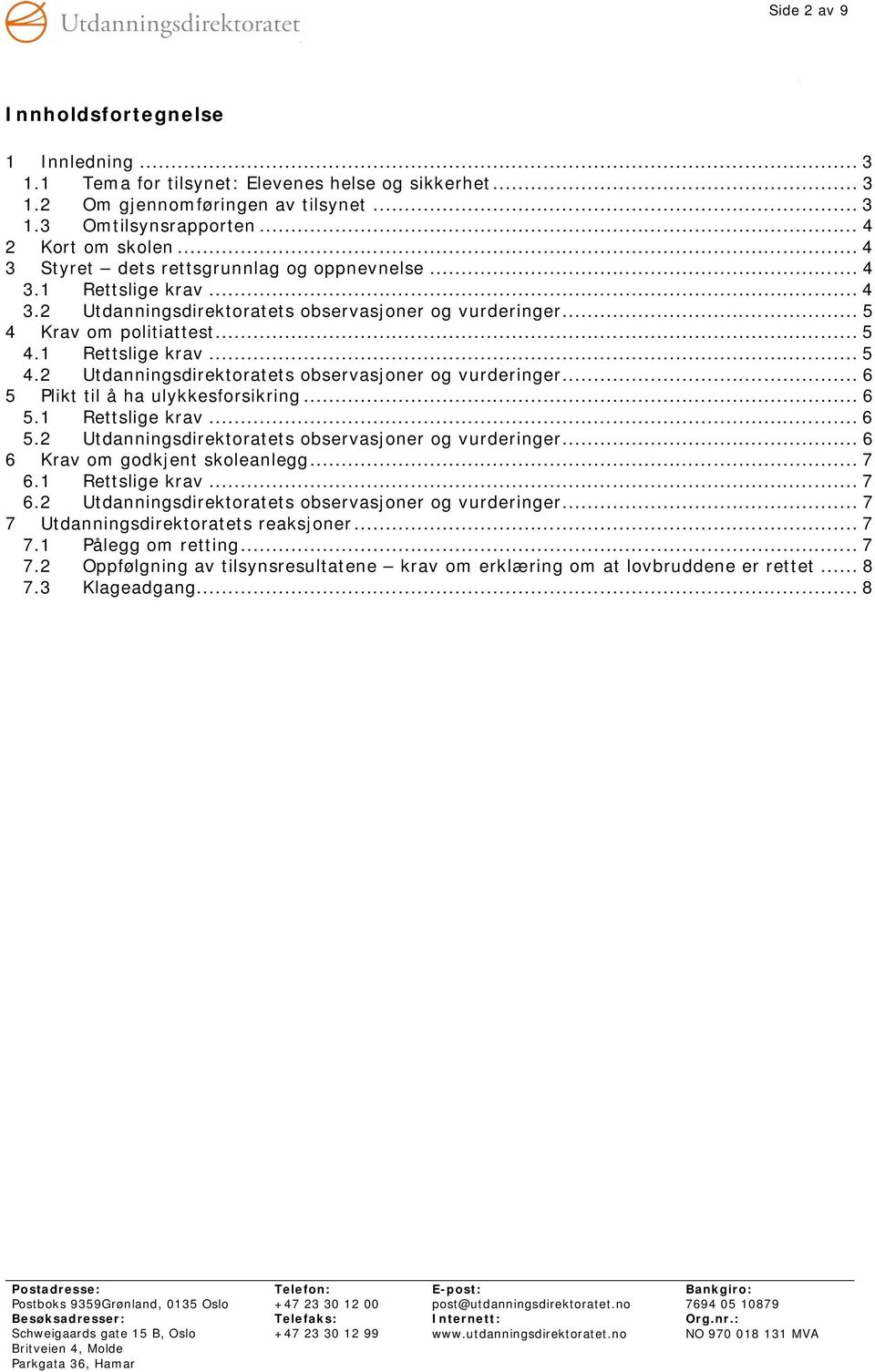 .. 6 5.1 Rettslige krav... 6 5.2 Utdanningsdirektoratets observasjoner og vurderinger... 6 6 Krav om godkjent skoleanlegg... 7 6.1 Rettslige krav... 7 6.2 Utdanningsdirektoratets observasjoner og vurderinger... 7 7 Utdanningsdirektoratets reaksjoner.