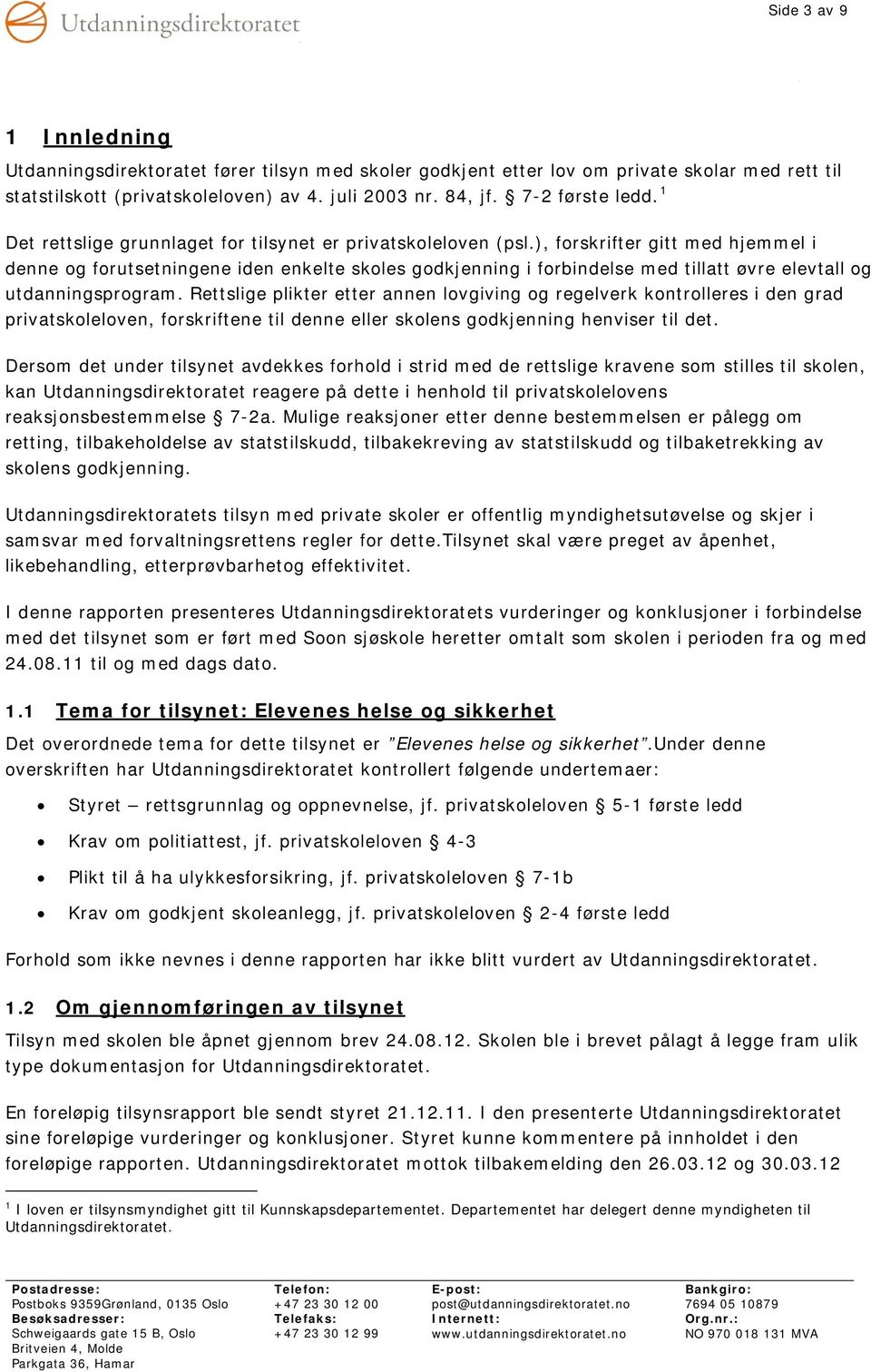 ), forskrifter gitt med hjemmel i denne og forutsetningene iden enkelte skoles godkjenning i forbindelse med tillatt øvre elevtall og utdanningsprogram.