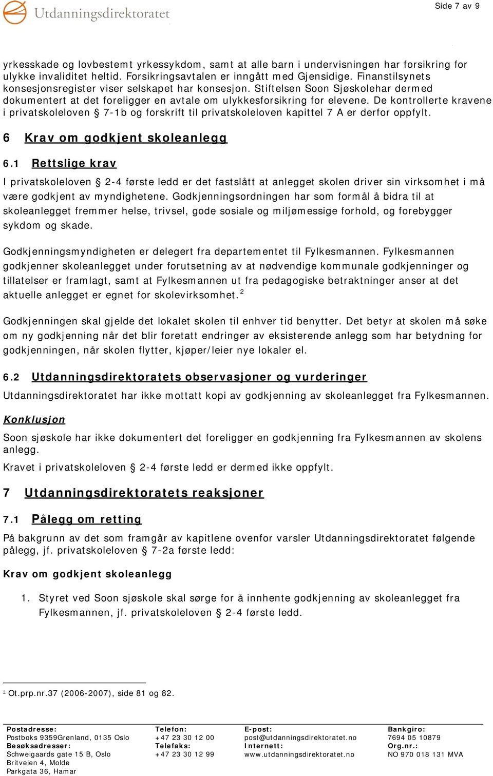 De kontrollerte kravene i privatskoleloven 7-1b og forskrift til privatskoleloven kapittel 7 A er derfor oppfylt. 6 Krav om godkjent skoleanlegg 6.