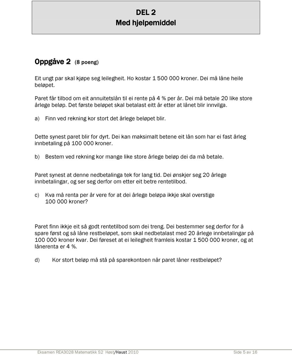 a) Finn ved rekning kor stort det årlege beløpet blir. Dette synest paret blir for dyrt. Dei kan maksimalt betene eit lån som har ei fast årleg innbetaling på 100 000 kroner.