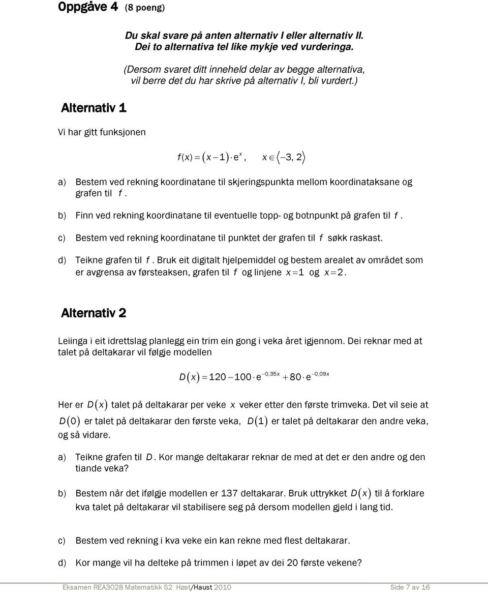 ) ( ) fx ( ) = x 1 e x, x 3, 2 a) Bestem ved rekning koordinatane til skjeringspunkta mellom koordinataksane og grafen til f.