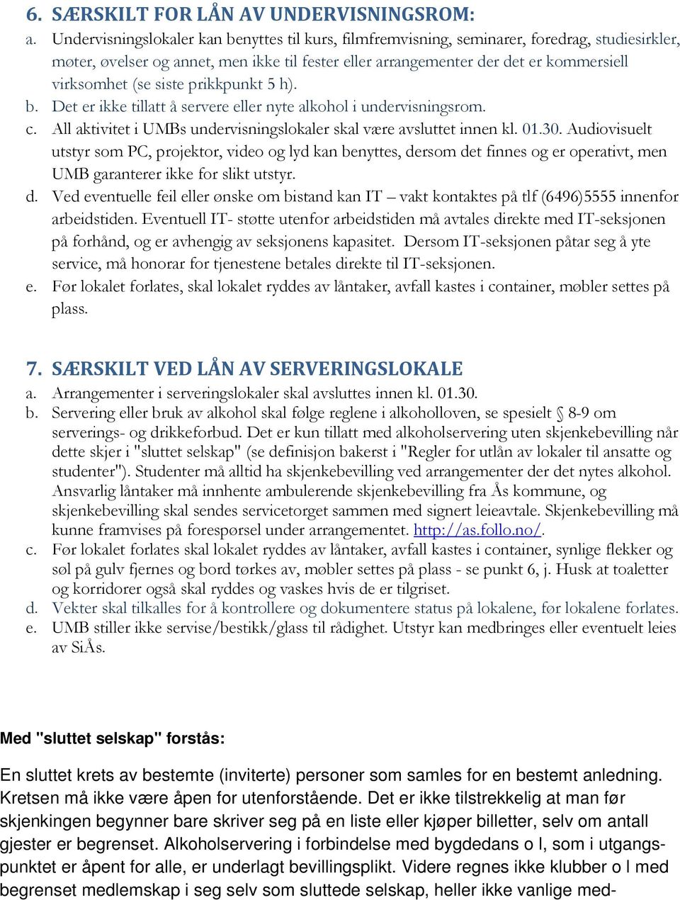 siste prikkpunkt 5 h). b. Det er ikke tillatt å servere eller nyte alkohol i undervisningsrom. c. All aktivitet i UMBs undervisningslokaler skal være avsluttet innen kl. 01.30.