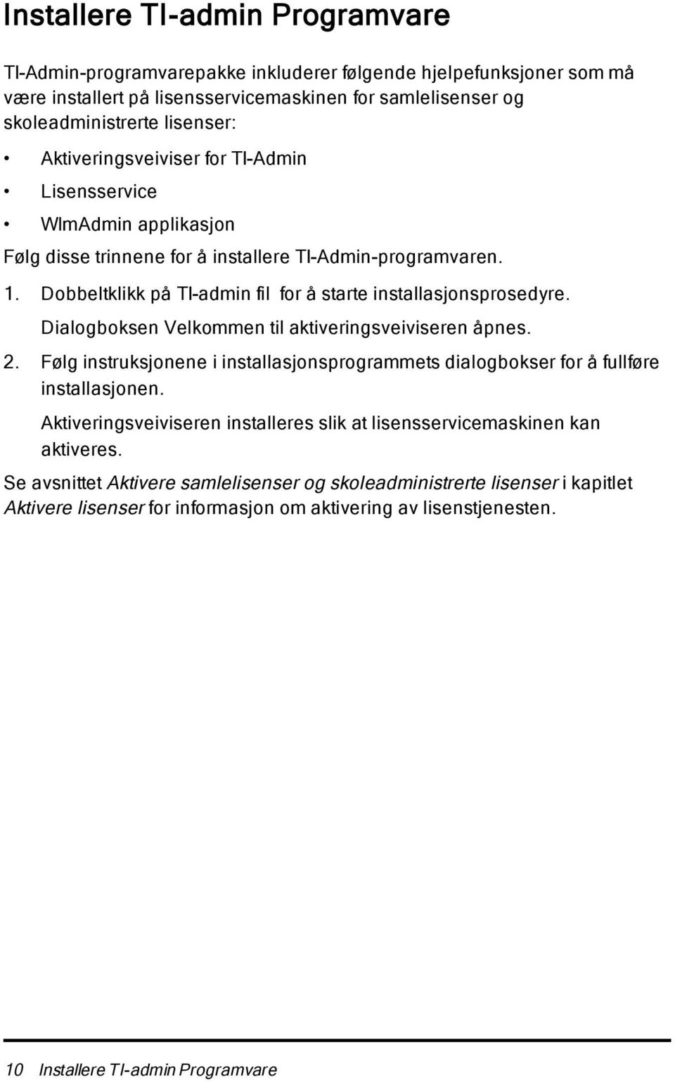 Dialogboksen Velkommen til aktiveringsveiviseren åpnes. 2. Følg instruksjonene i installasjonsprogrammets dialogbokser for å fullføre installasjonen.