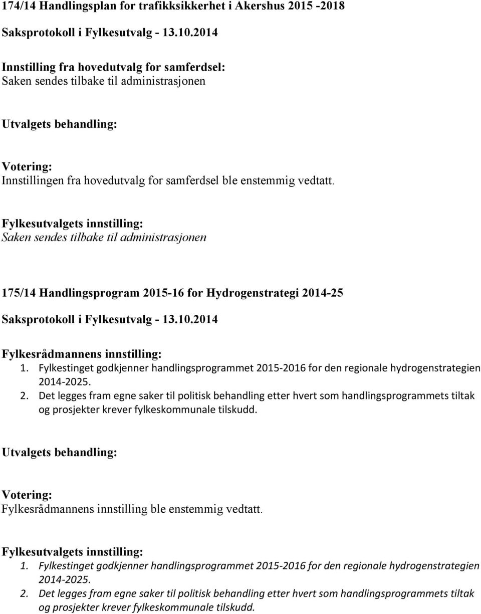 Fylkestinget godkjenner handlingsprogrammet 2015-2016 for den regionale hydrogenstrategien 2014-2025. 2. Det legges fram egne saker til politisk behandling etter hvert som handlingsprogrammets tiltak og prosjekter krever fylkeskommunale tilskudd.