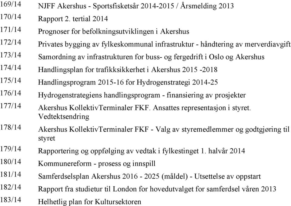 buss- og fergedrift i Oslo og Akershus 174/14 Handlingsplan for trafikksikkerhet i Akershus 2015-2018 175/14 Handlingsprogram 2015-16 for Hydrogenstrategi 2014-25 176/14 Hydrogenstrategiens
