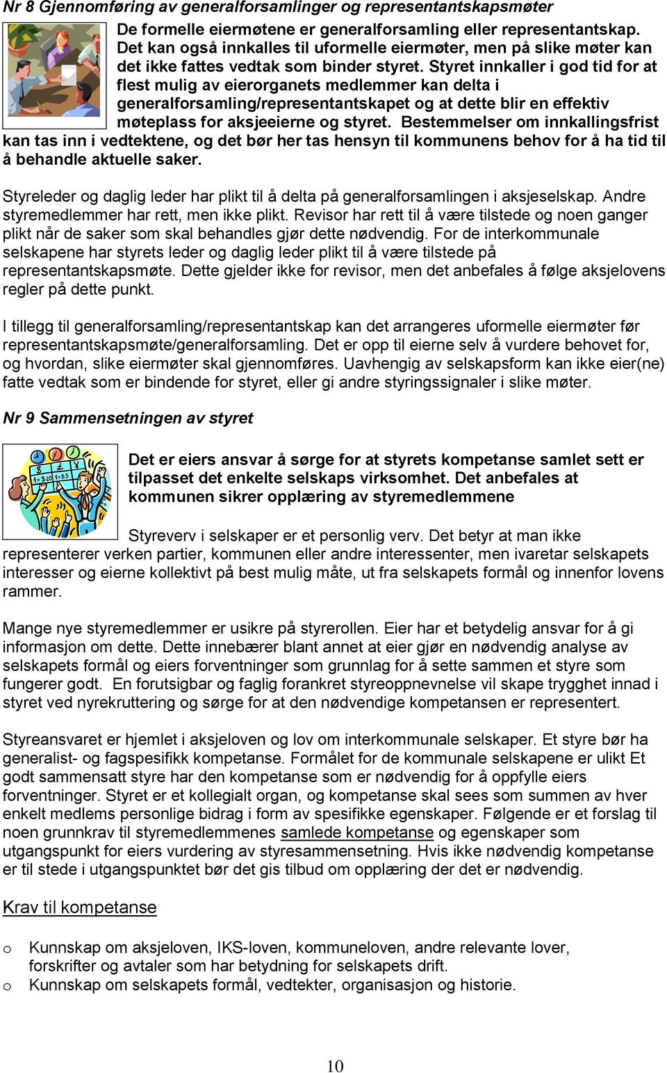 Styret innkaller i gd tid fr at flest mulig av eierrganets medlemmer kan delta i generalfrsamling/representantskapet g at dette blir en effektiv møteplass fr aksjeeierne g styret.