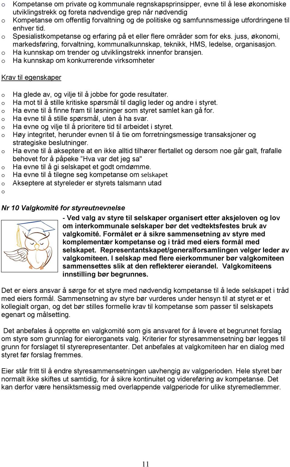 Ha kunnskap m trender g utviklingstrekk innenfr bransjen. Ha kunnskap m knkurrerende virksmheter Krav til egenskaper Ha glede av, g vilje til å jbbe fr gde resultater.