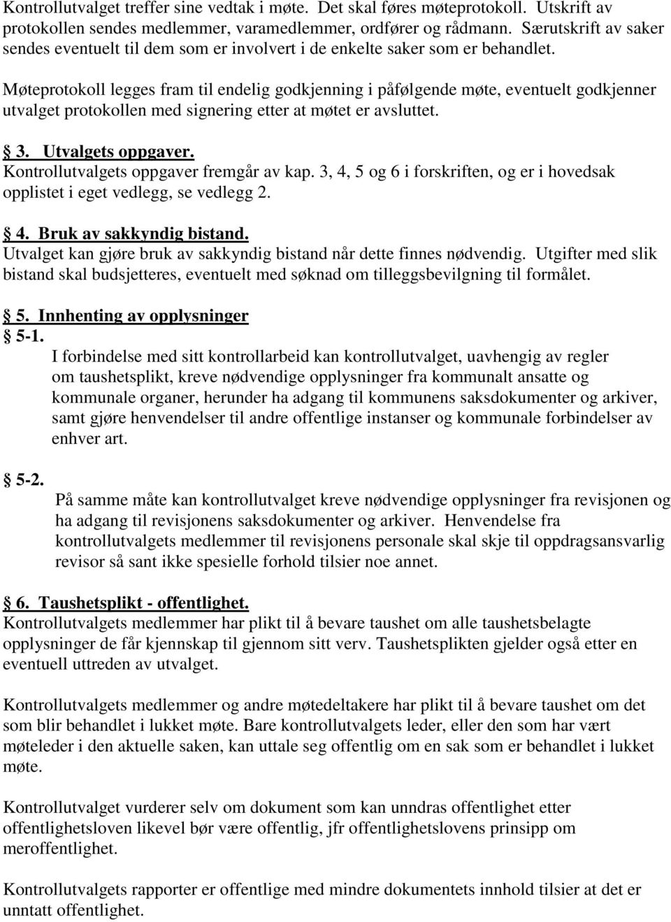 Møteprotokoll legges fram til endelig godkjenning i påfølgende møte, eventuelt godkjenner utvalget protokollen med signering etter at møtet er avsluttet. 3. Utvalgets oppgaver.