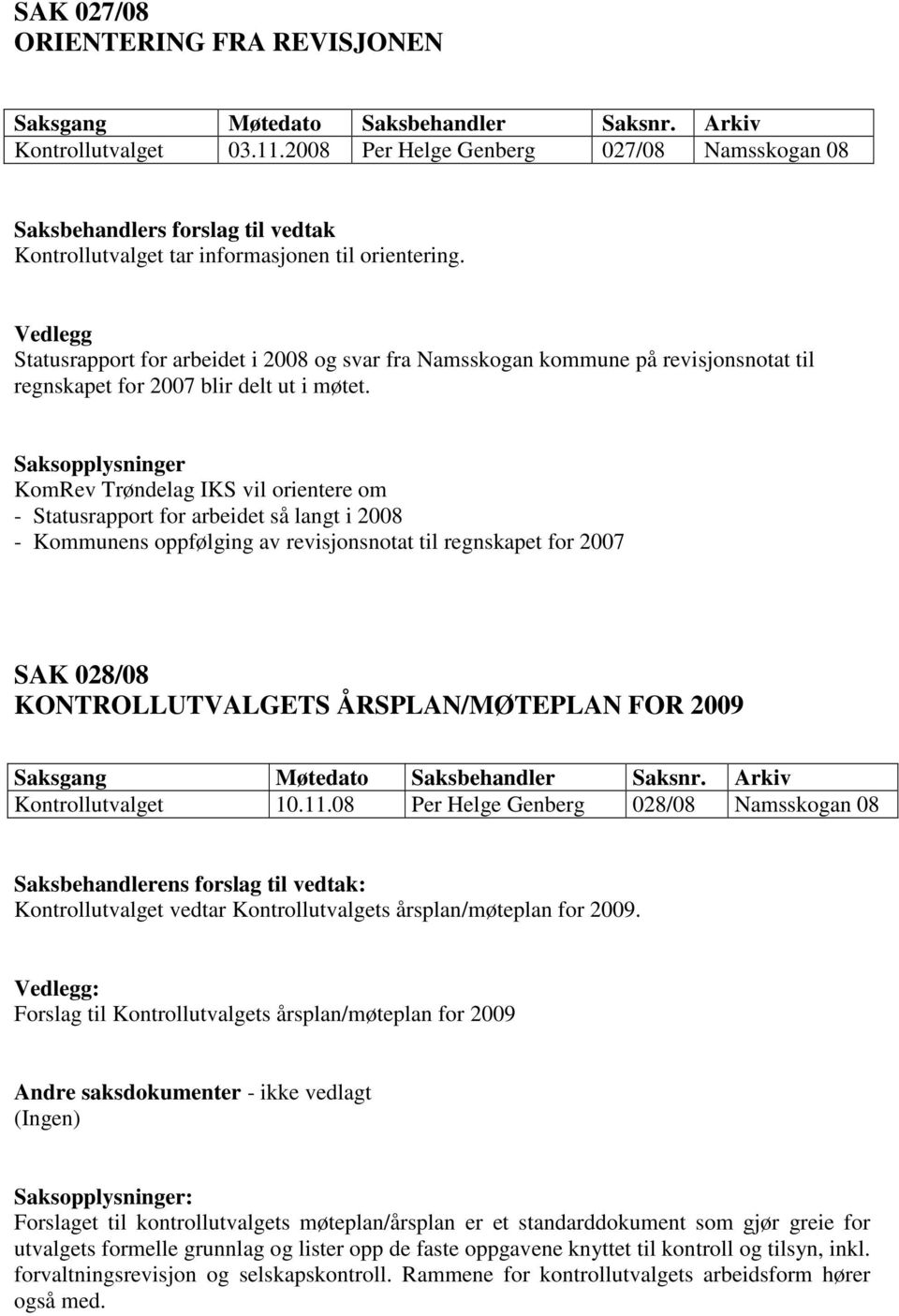 Vedlegg Statusrapport for arbeidet i 2008 og svar fra Namsskogan kommune på revisjonsnotat til regnskapet for 2007 blir delt ut i møtet.