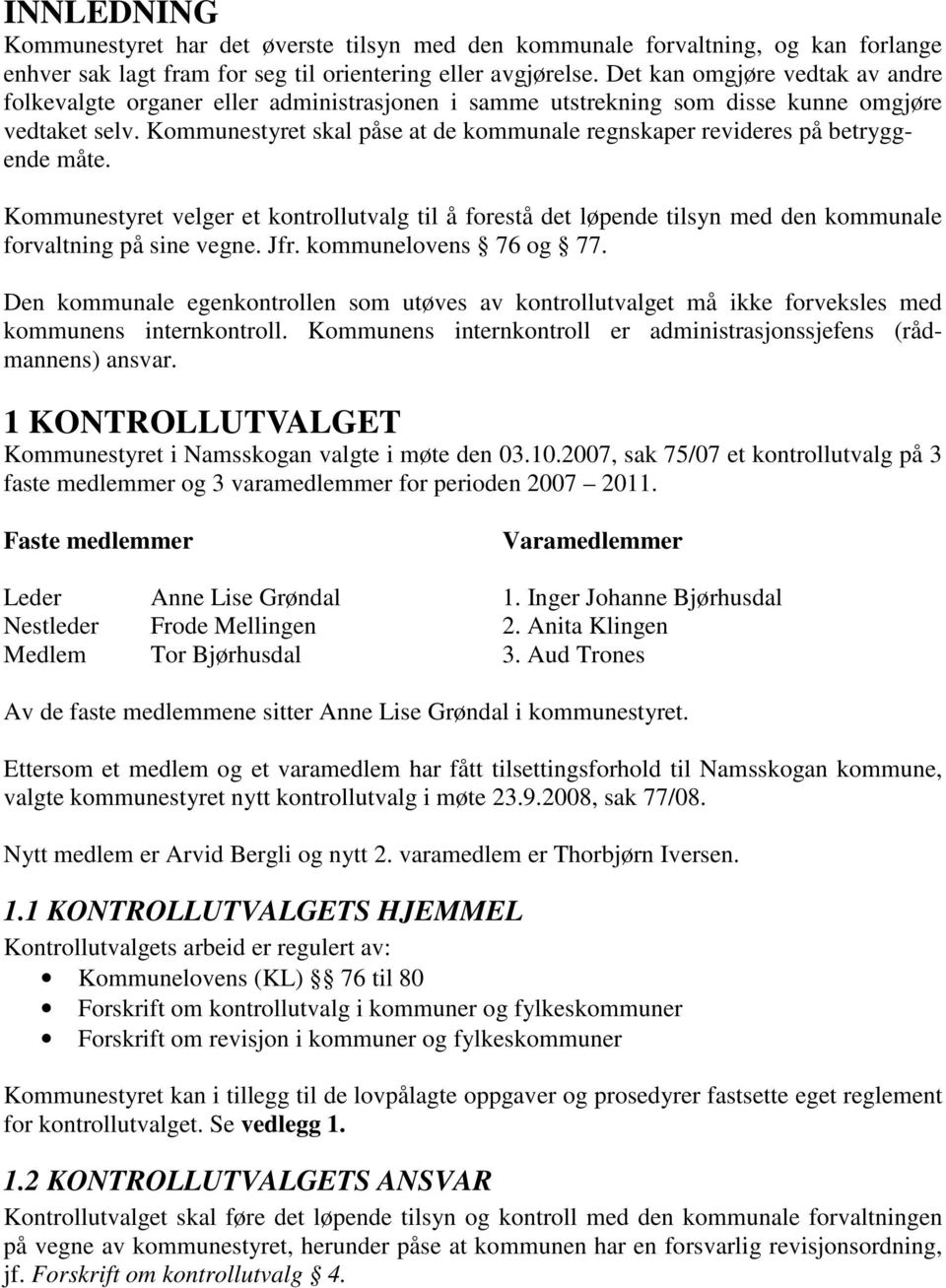 Kommunestyret skal påse at de kommunale regnskaper revideres på betryggende måte. Kommunestyret velger et kontrollutvalg til å forestå det løpende tilsyn med den kommunale forvaltning på sine vegne.