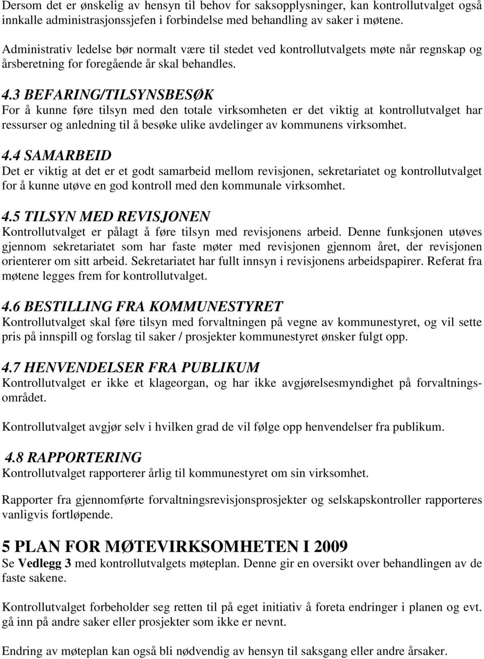 3 BEFARING/TILSYNSBESØK For å kunne føre tilsyn med den totale virksomheten er det viktig at kontrollutvalget har ressurser og anledning til å besøke ulike avdelinger av kommunens virksomhet. 4.