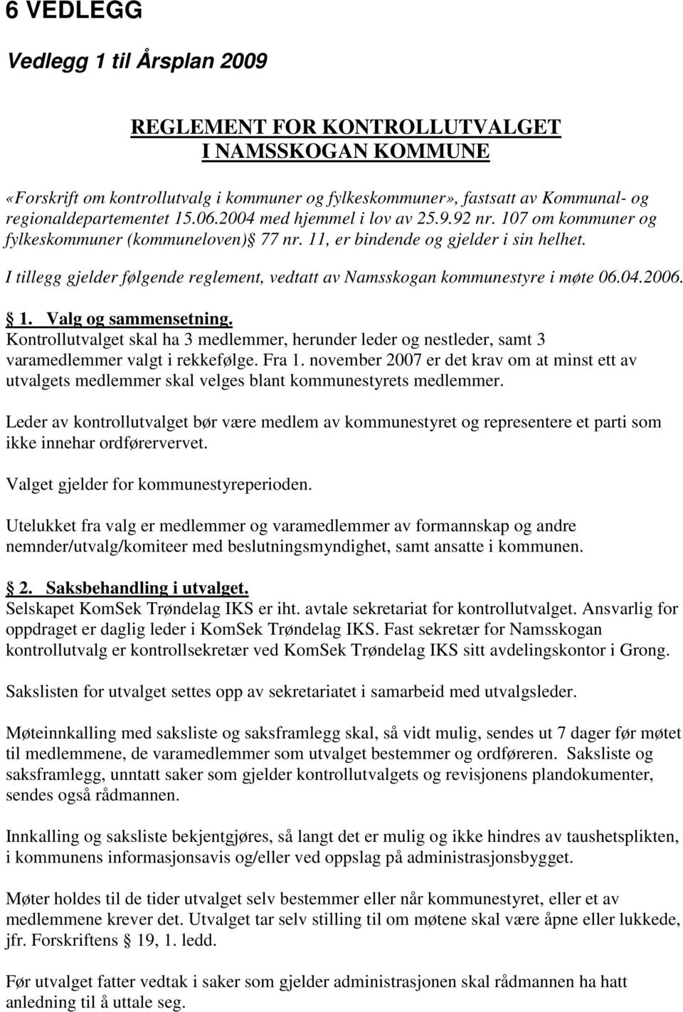 I tillegg gjelder følgende reglement, vedtatt av Namsskogan kommunestyre i møte 06.04.2006. 1. Valg og sammensetning.