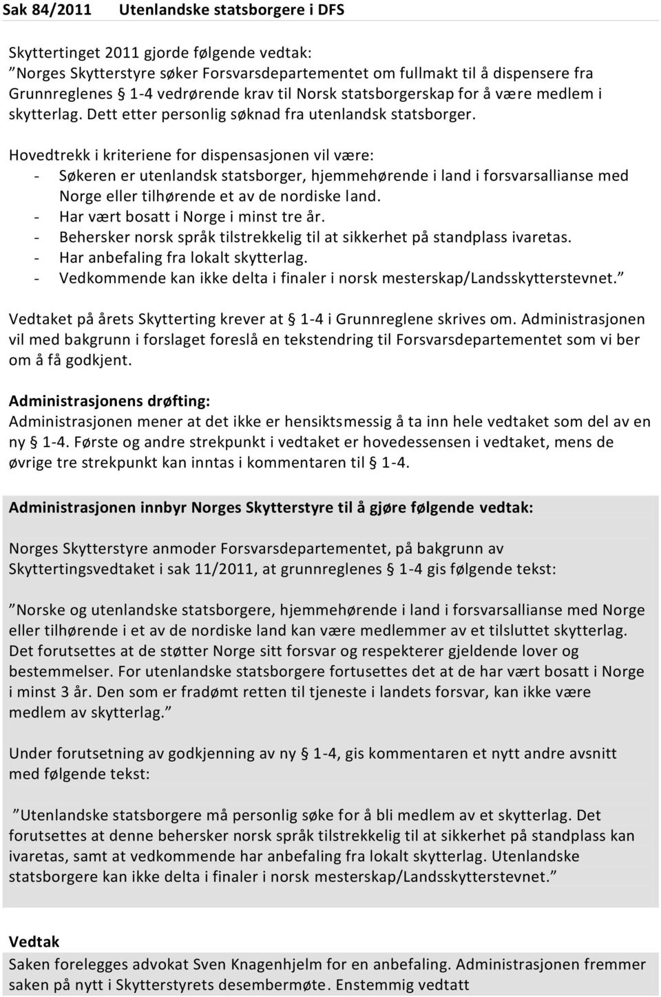 Hovedtrekk i kriteriene for dispensasjonen vil være: - Søkeren er utenlandsk statsborger, hjemmehørende i land i forsvarsallianse med Norge eller tilhørende et av de nordiske land.