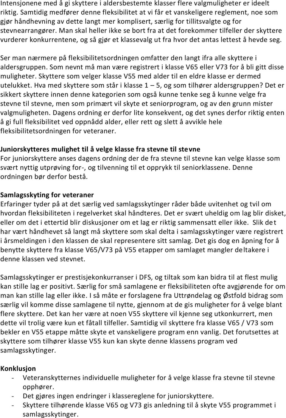 Man skal heller ikke se bort fra at det forekommer tilfeller der skyttere vurderer konkurrentene, og så gjør et klassevalg ut fra hvor det antas lettest å hevde seg.