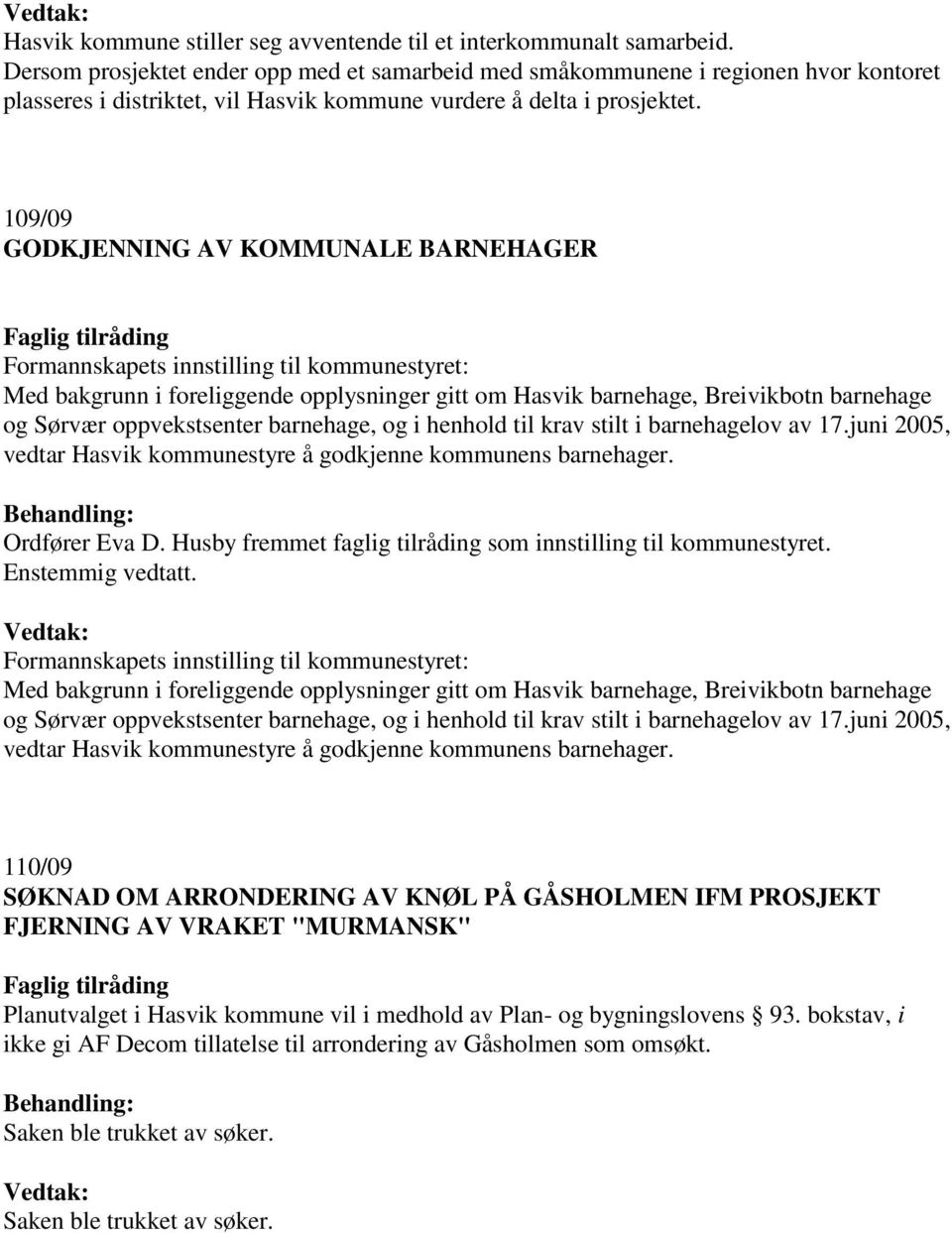 109/09 GODKJENNING AV KOMMUNALE BARNEHAGER Formannskapets innstilling til kommunestyret: Med bakgrunn i foreliggende opplysninger gitt om Hasvik barnehage, Breivikbotn barnehage og Sørvær