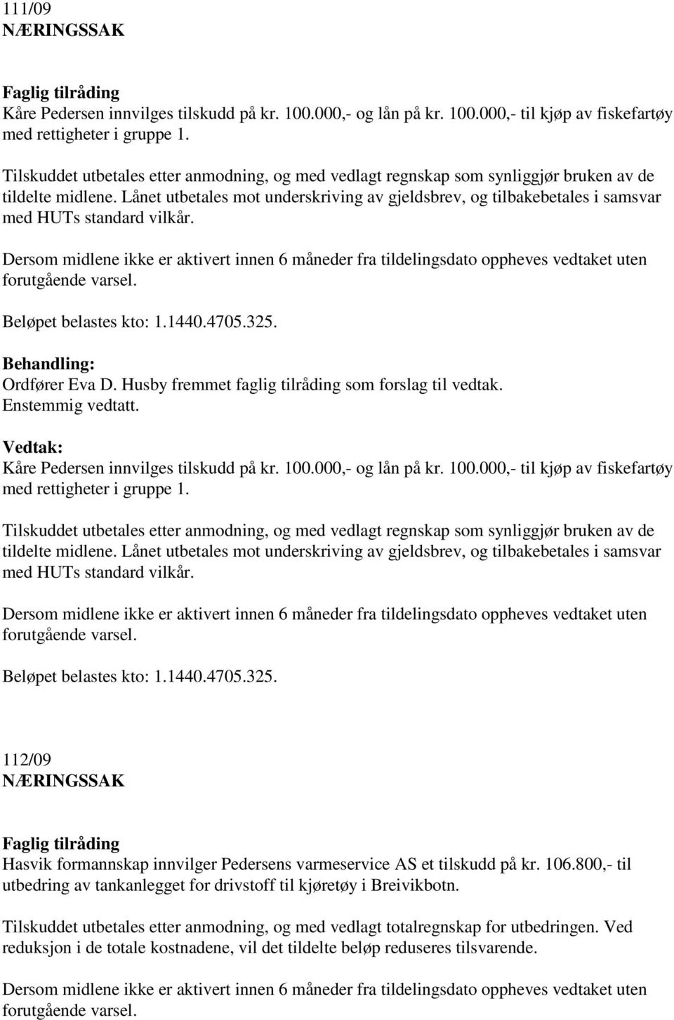 Lånet utbetales mot underskriving av gjeldsbrev, og tilbakebetales i samsvar med HUTs standard vilkår. Beløpet belastes kto: 1.1440.4705.325. Ordfører Eva D.