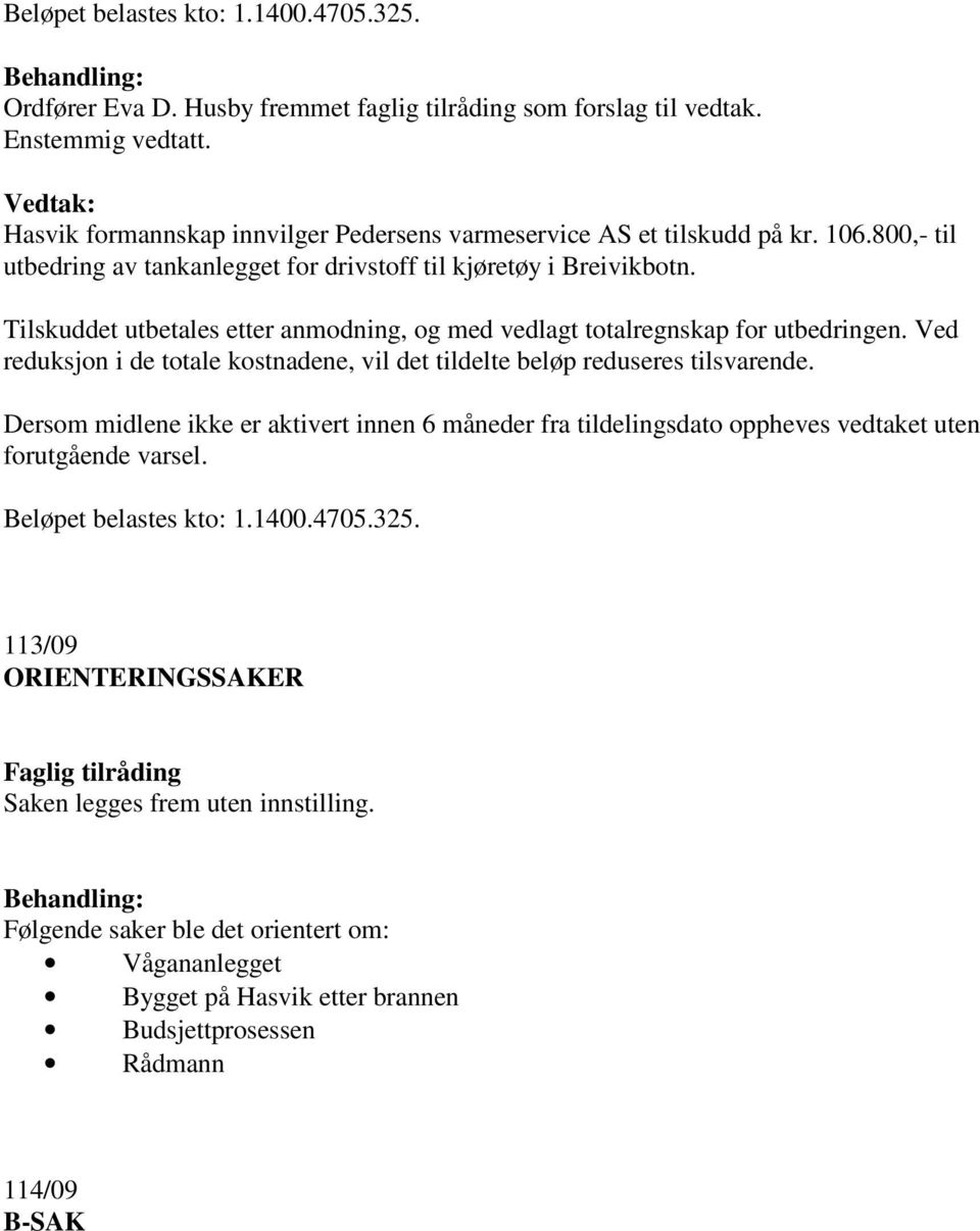 Tilskuddet utbetales etter anmodning, og med vedlagt totalregnskap for utbedringen.