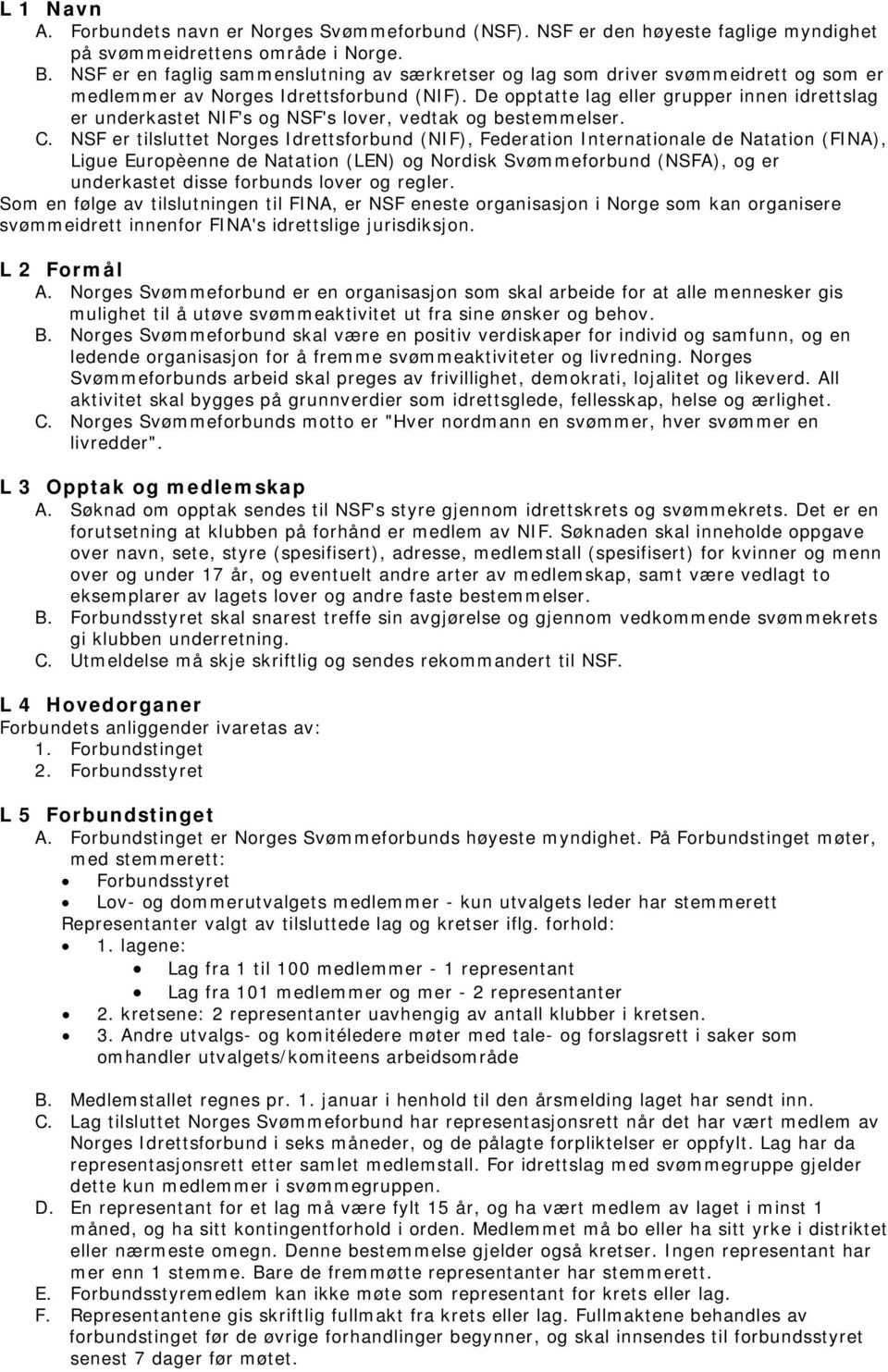 De opptatte lag eller grupper innen idrettslag er underkastet NIF's og NSF's lover, vedtak og bestemmelser. C.